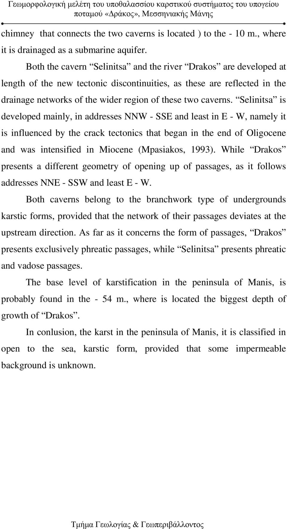 Selinitsa is developed mainly, in addresses NNW - SSE and least in E - W, namely it is influenced by the crack tectonics that began in the end of Oligocene and was intensified in Miocene (Mpasiakos,