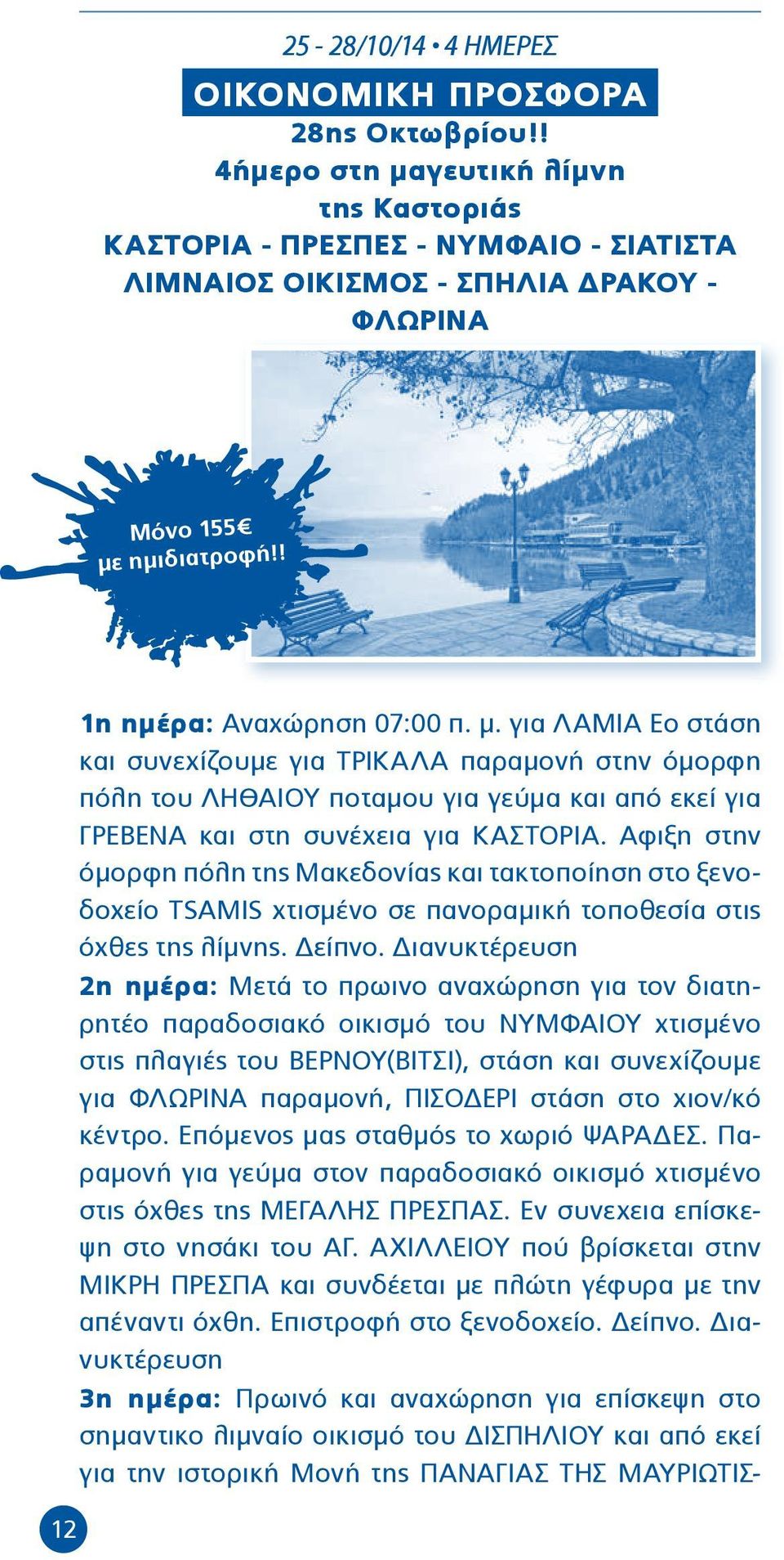 Αφιξη στην όμορφη πόλη της Μακεδονίας και τακτοποίηση στο ξενοδοχείο TSAMIS χτισμένο σε πανοραμική τοποθεσία στις όχθες της λίμνης. Δείπνο.
