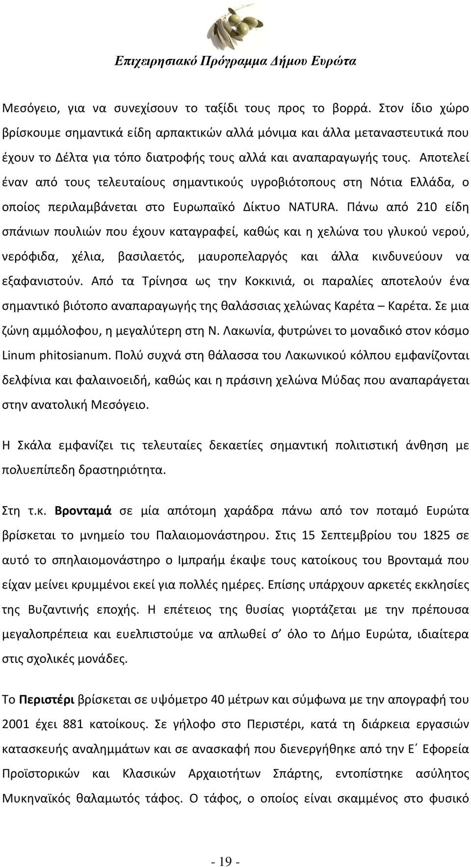 Αποτελεί έναν από τους τελευταίους σημαντικούς υγροβιότοπους στη Νότια Ελλάδα, ο οποίος περιλαμβάνεται στο Ευρωπαϊκό Δίκτυο NATURA.