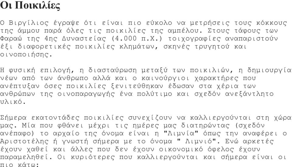 Η φυσική επιλογή, η διασταύρωση µεταξύ των ποικιλιών, η δηµιουργία νέων από των άνθρωπο αλλά και ο καινούργιοι χαρακτήρες που ανέπτυξαν όσες ποικιλίες ξενιτεύθηκαν έδωσαν στα χέρια των ανθρώπων της