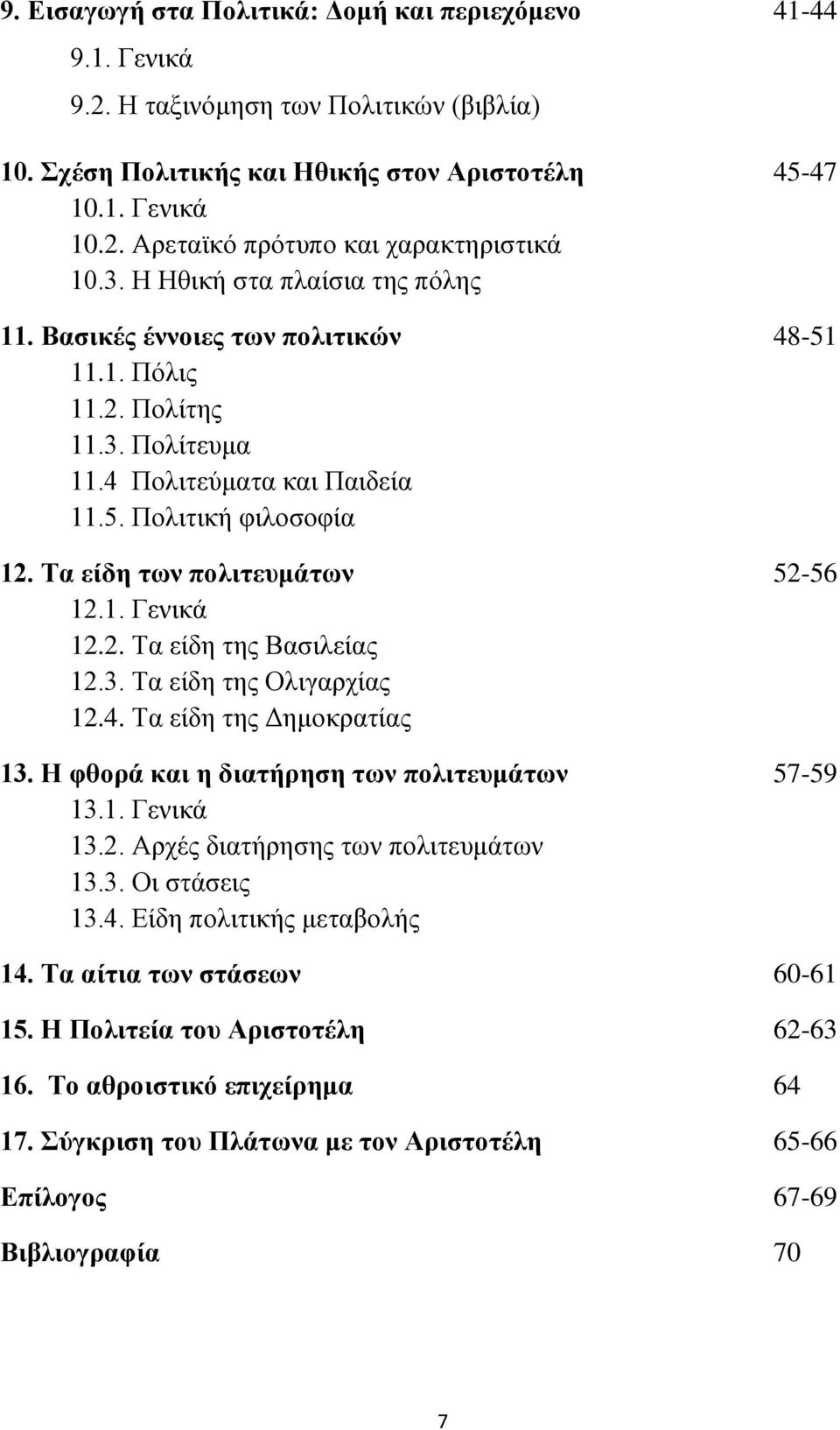 Τα είδη των πολιτευμάτων 52-56 12.1. Γενικά 12.2. Τα είδη της Βασιλείας 12.3. Τα είδη της Ολιγαρχίας 12.4. Τα είδη της Δημοκρατίας 13. Η φθορά και η διατήρηση των πολιτευμάτων 57-59 13.1. Γενικά 13.2. Αρχές διατήρησης των πολιτευμάτων 13.