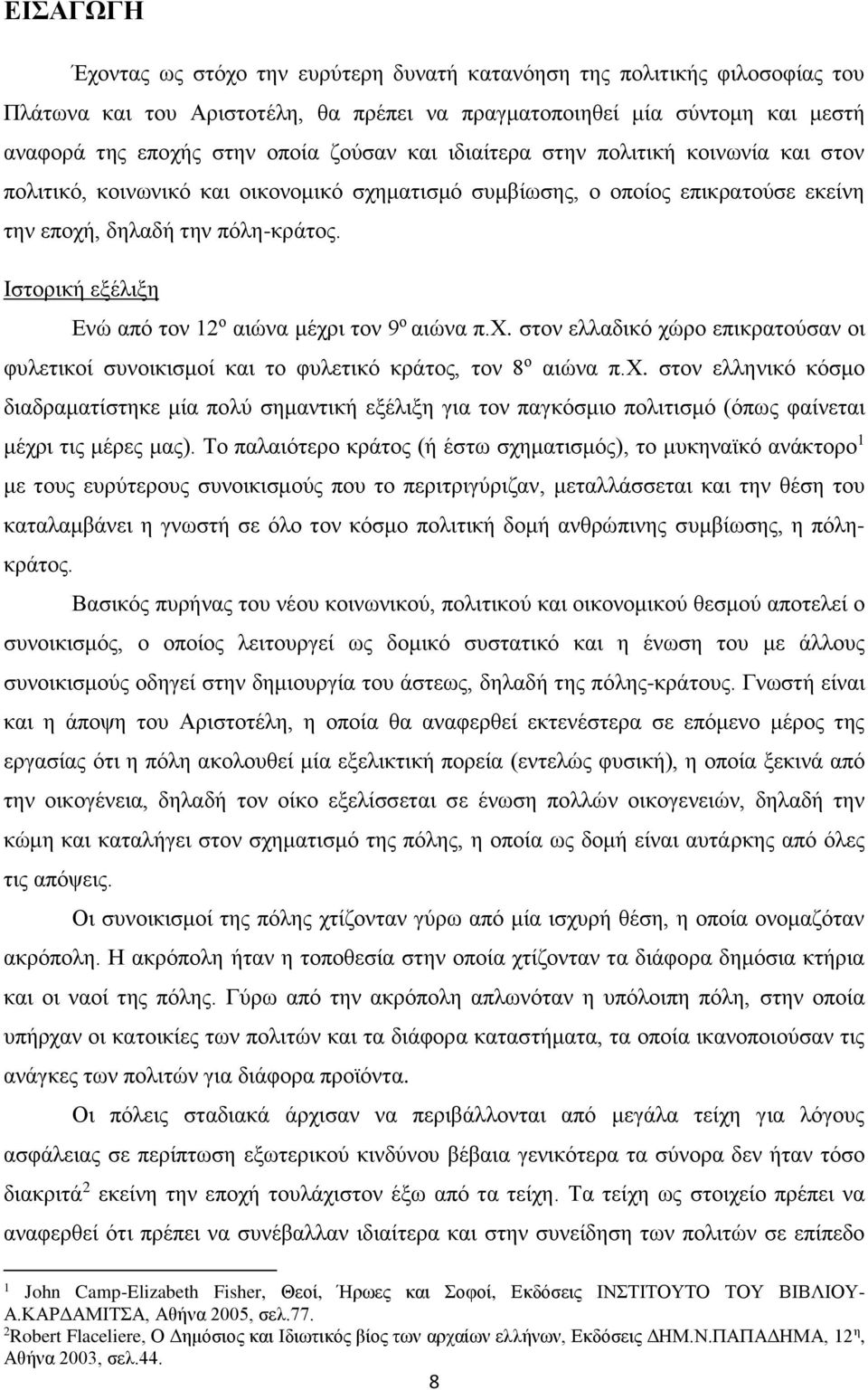 Ιστορική εξέλιξη Ενώ από τον 12 ο αιώνα μέχρι τον 9 ο αιώνα π.χ. στον ελλαδικό χώρο επικρατούσαν οι φυλετικοί συνοικισμοί και το φυλετικό κράτος, τον 8 ο αιώνα π.χ. στον ελληνικό κόσμο διαδραματίστηκε μία πολύ σημαντική εξέλιξη για τον παγκόσμιο πολιτισμό (όπως φαίνεται μέχρι τις μέρες μας).