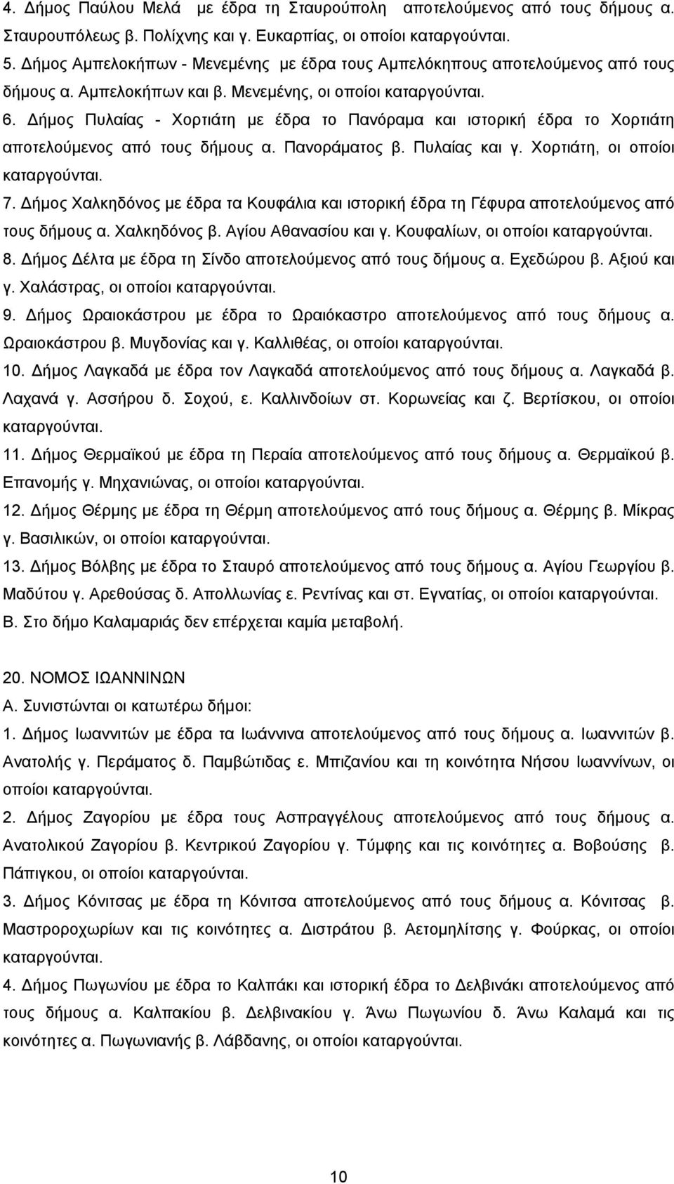 ήμος Πυλαίας - Χορτιάτη με έδρα το Πανόραμα και ιστορική έδρα το Χορτιάτη αποτελούμενος από τους δήμους α. Πανοράματος β. Πυλαίας και γ. Χορτιάτη, οι οποίοι καταργούνται. 7.