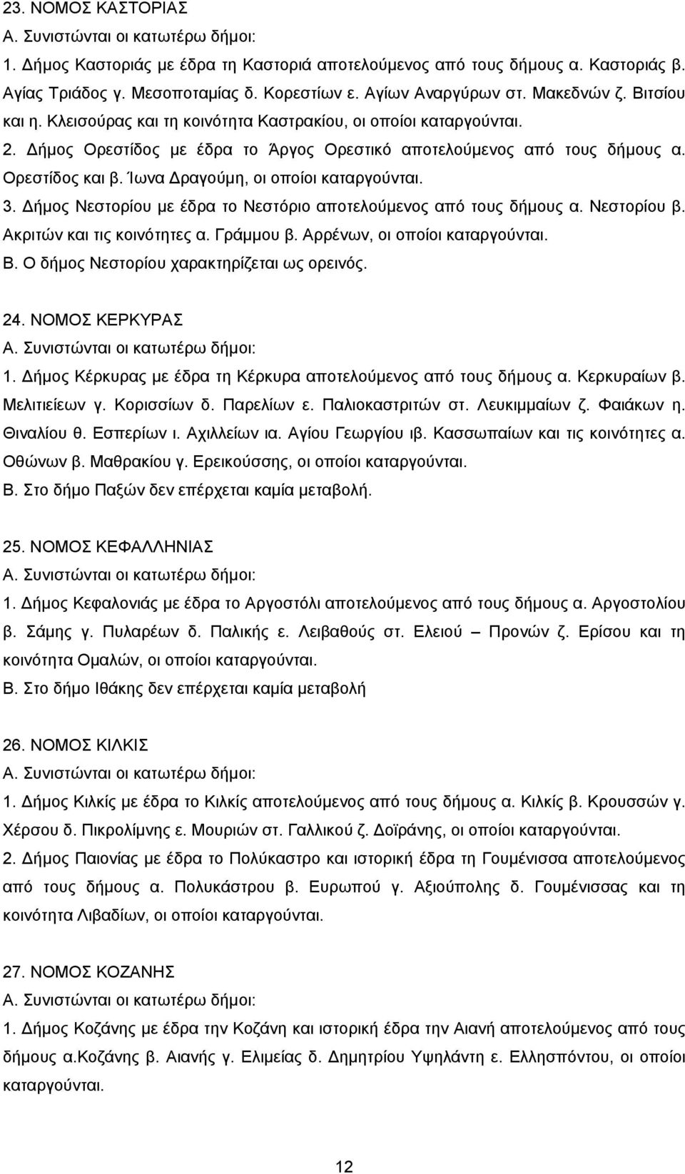 Ορεστίδος και β. Ίωνα ραγούμη, οι οποίοι καταργούνται. 3. ήμος Νεστορίου με έδρα το Νεστόριο αποτελούμενος από τους δήμους α. Νεστορίου β. Ακριτών και τις κοινότητες α. Γράμμου β.