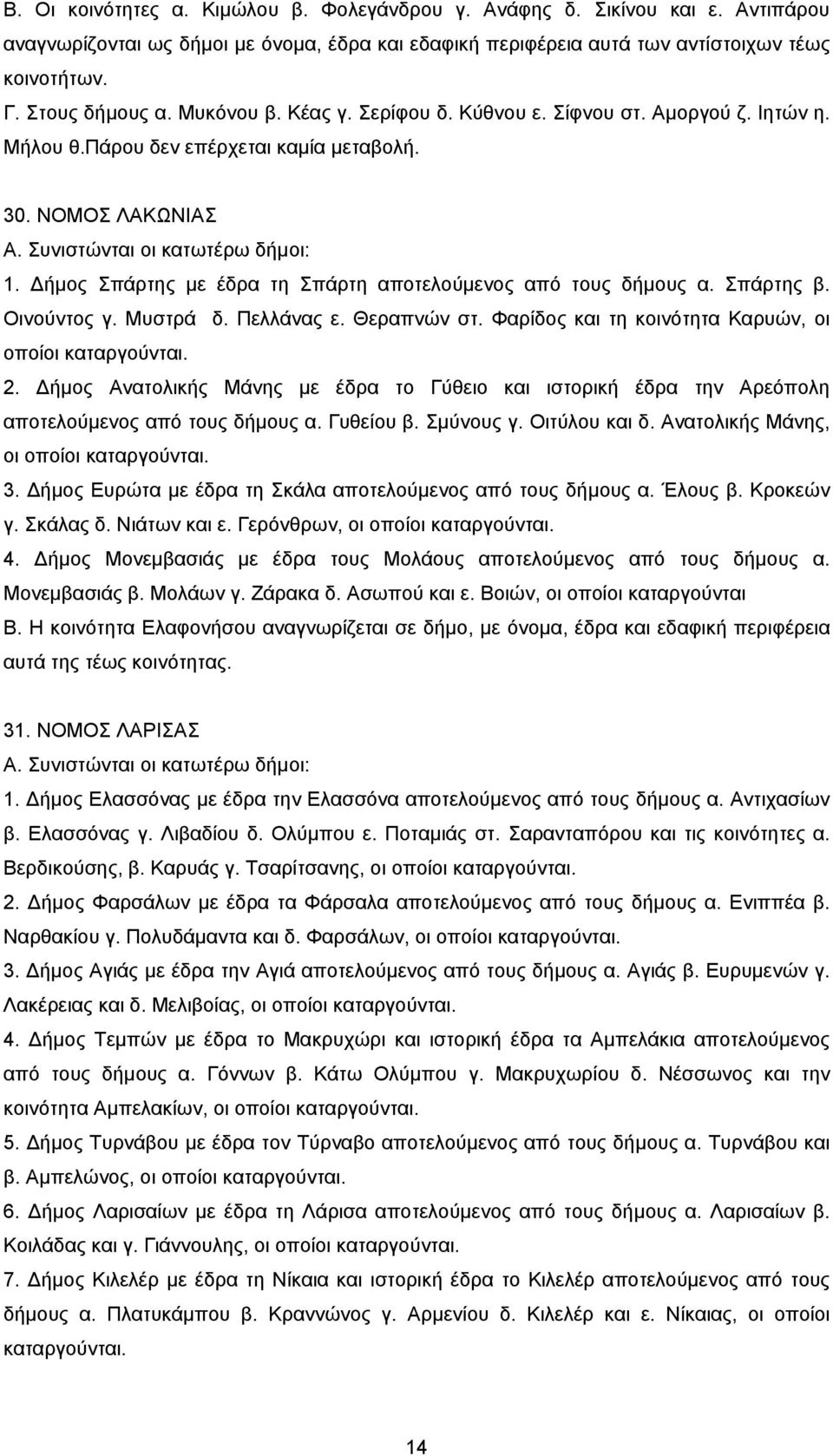 ήμος Σπάρτης με έδρα τη Σπάρτη αποτελούμενος από τους δήμους α. Σπάρτης β. Οινούντος γ. Μυστρά δ. Πελλάνας ε. Θεραπνών στ. Φαρίδος και τη κοινότητα Καρυών, οι οποίοι καταργούνται. 2.