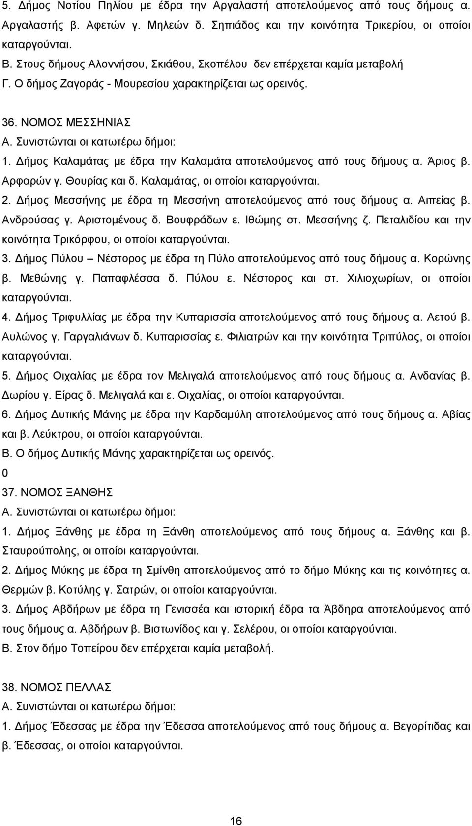 ήμος Καλαμάτας με έδρα την Καλαμάτα αποτελούμενος από τους δήμους α. Άριος β. Αρφαρών γ. Θουρίας και δ. Καλαμάτας, οι οποίοι καταργούνται. 2.