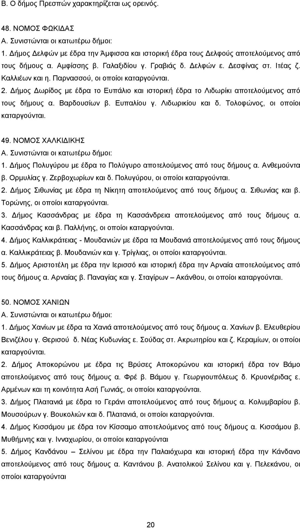 ήμος ωρίδος με έδρα το Ευπάλιο και ιστορική έδρα το Λιδωρίκι αποτελούμενος από τους δήμους α. Βαρδουσίων β. Ευπαλίου γ. Λιδωρικίου και δ. Τολοφώνος, οι οποίοι καταργούνται. 49. ΝΟΜΟΣ ΧΑΛΚΙ ΙΚΗΣ Α.