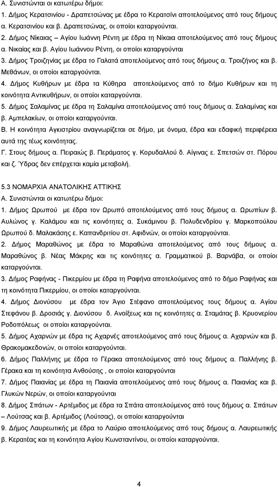 ήμος Τροιζηνίας με έδρα το Γαλατά αποτελούμενος από τους δήμους α. Τροιζήνος και β. Μεθάνων, οι οποίοι καταργούνται. 4.