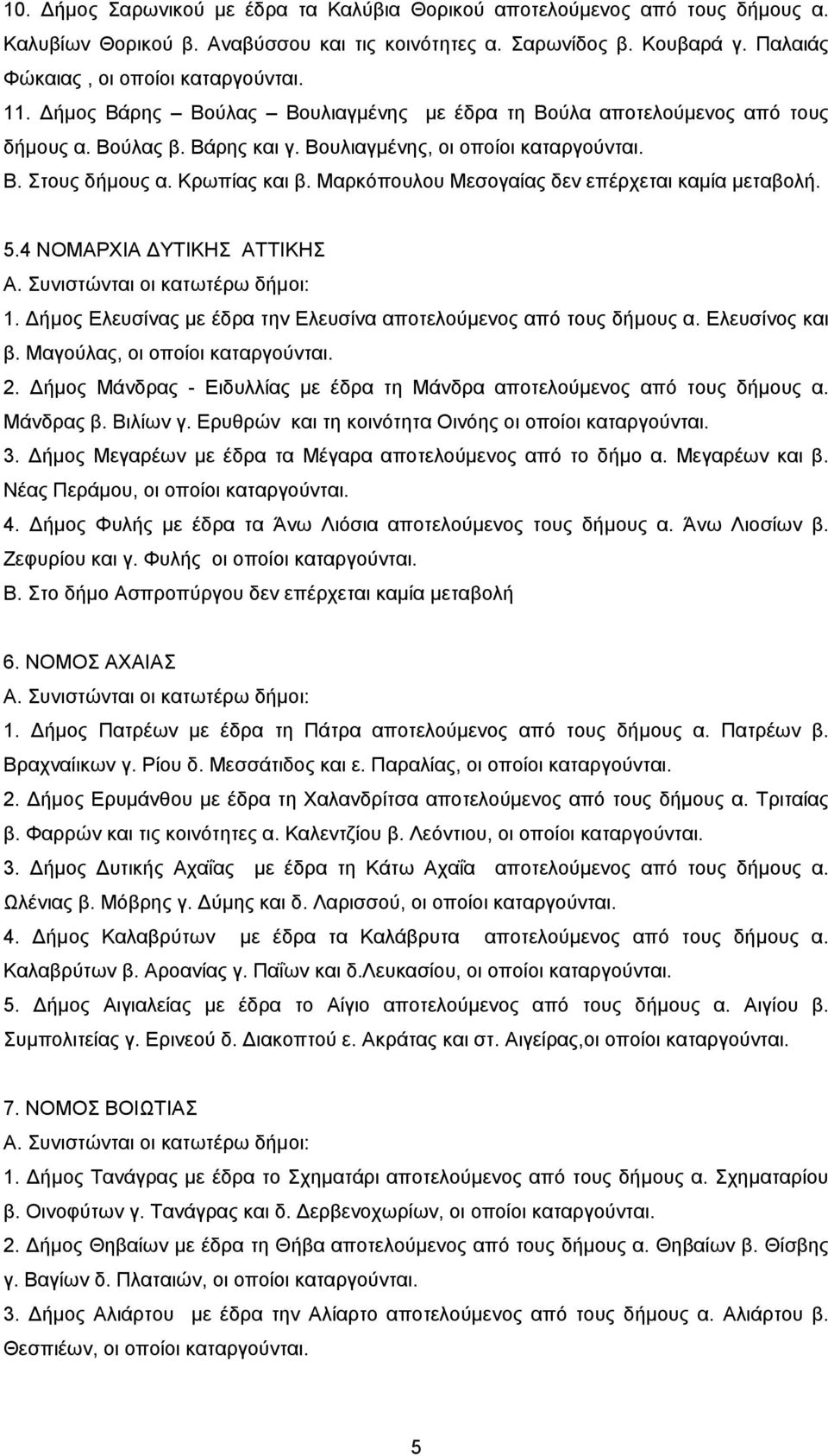 Μαρκόπουλου Μεσογαίας δεν επέρχεται καμία μεταβολή. 5.4 ΝΟΜΑΡΧΙΑ ΥΤΙΚΗΣ ΑΤΤΙΚΗΣ Α. Συνιστώνται οι κατωτέρω δήμοι: 1. ήμος Ελευσίνας με έδρα την Ελευσίνα αποτελούμενος από τους δήμους α.