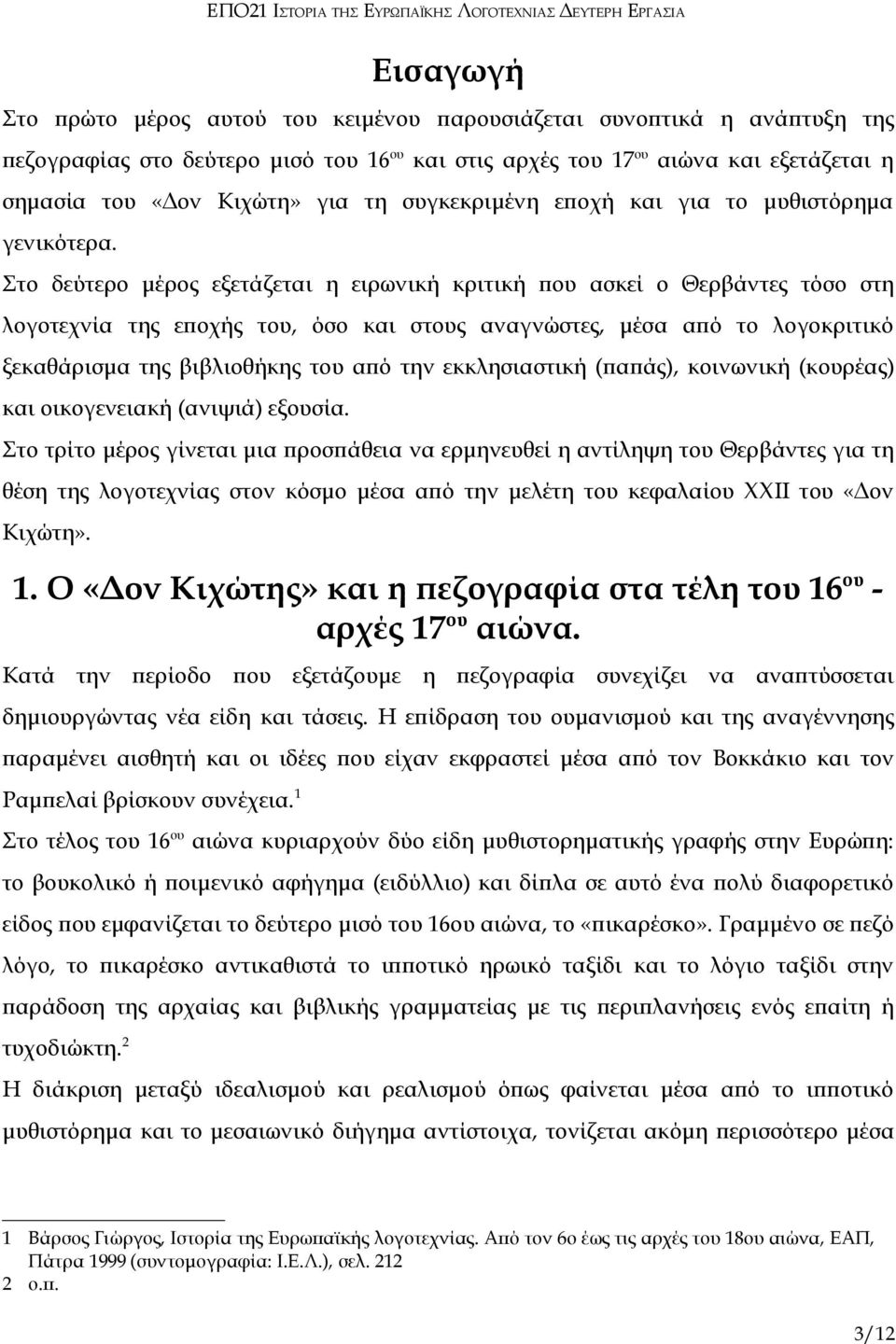 Στο δεύτερο μέρος εξετάζεται η ειρωνική κριτική που ασκεί ο Θερβάντες τόσο στη λογοτεχνία της εποχής του, όσο και στους αναγνώστες, μέσα από το λογοκριτικό ξεκαθάρισμα της βιβλιοθήκης του από την