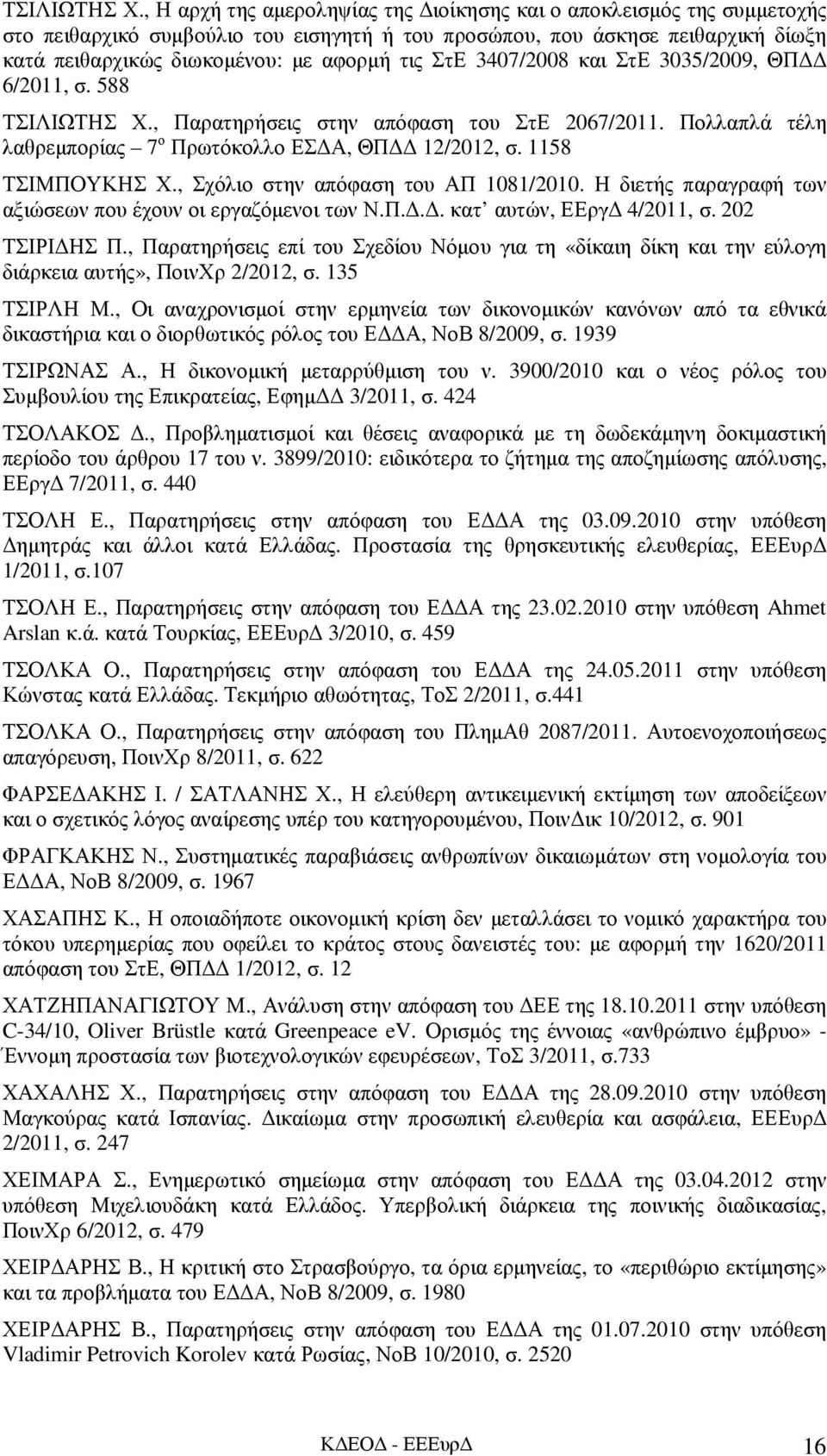 3407/2008 και ΣτΕ 3035/2009, ΘΠ 6/2011, σ. 588 , Παρατηρήσεις στην απόφαση του ΣτΕ 2067/2011. Πολλαπλά τέλη λαθρεµπορίας 7 ο Πρωτόκολλο ΕΣ Α, ΘΠ 12/2012, σ. 1158 ΤΣΙΜΠΟΥΚΗΣ Χ.