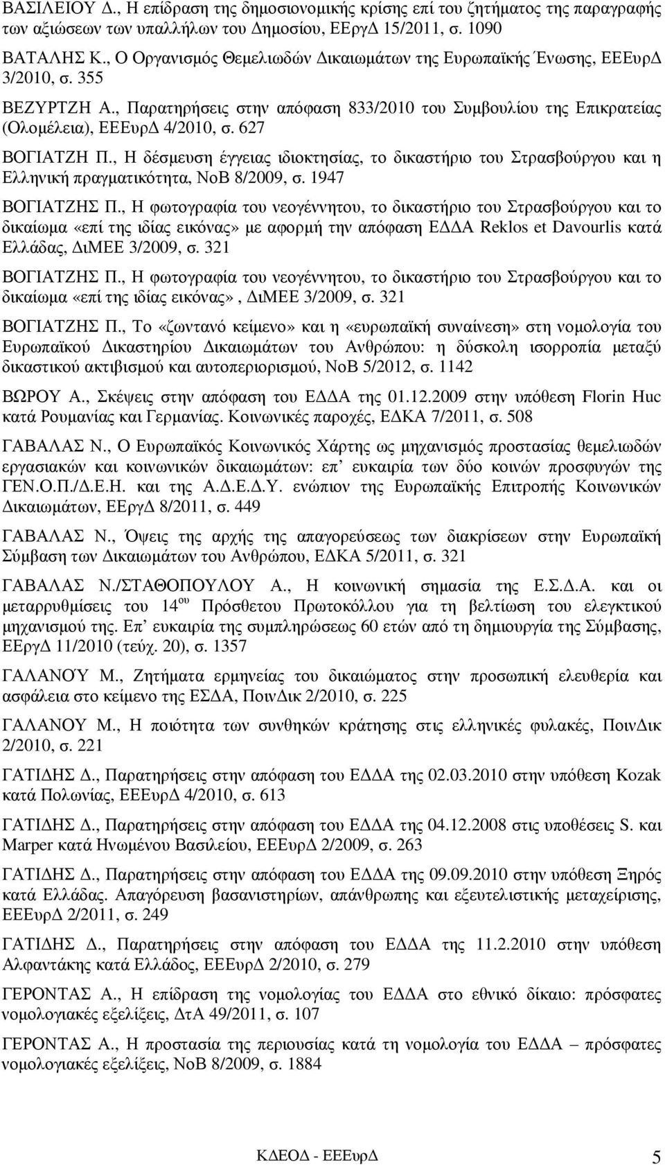 627 ΒΟΓΙΑΤΖΗ Π., Η δέσµευση έγγειας ιδιοκτησίας, το δικαστήριο του Στρασβούργου και η Ελληνική πραγµατικότητα, ΝοΒ 8/2009, σ. 1947 ΒΟΓΙΑΤΖΗΣ Π.