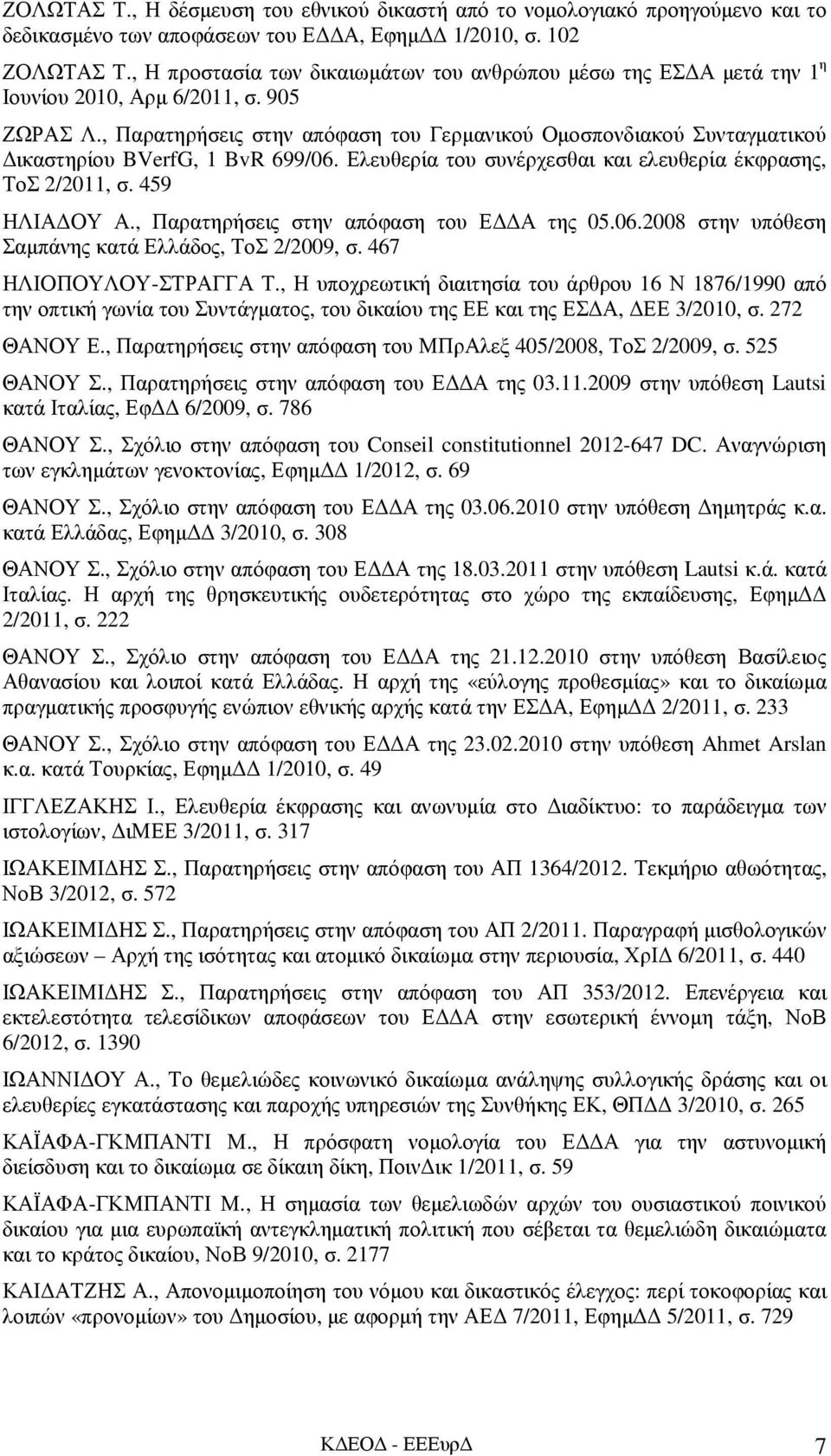 , Παρατηρήσεις στην απόφαση του Γερµανικού Οµοσπονδιακού Συνταγµατικού ικαστηρίου BVerfG, 1 BvR 699/06. Ελευθερία του συνέρχεσθαι και ελευθερία έκφρασης, ΤοΣ 2/2011, σ. 459 ΗΛΙΑ ΟΥ Α.