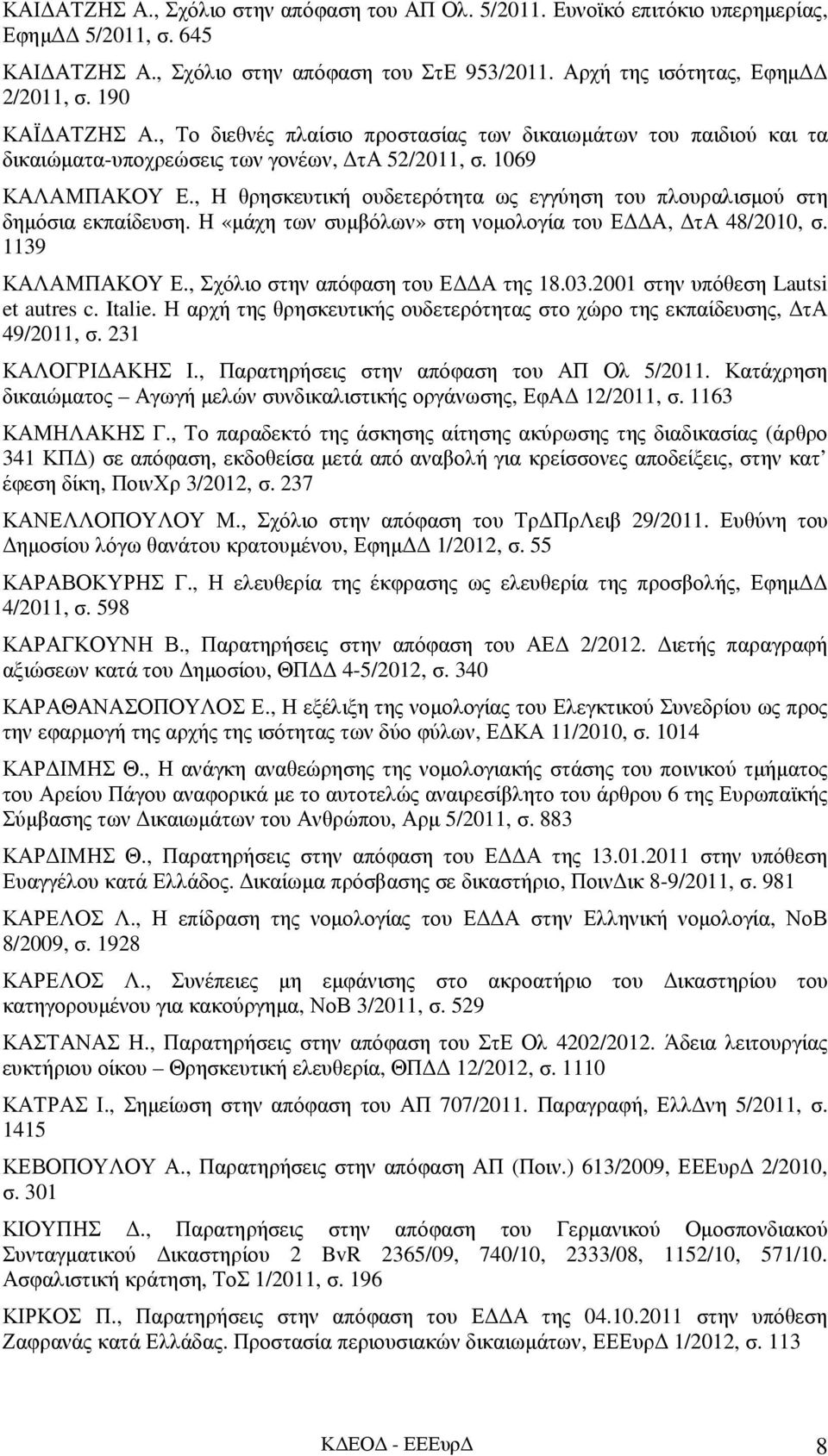 , Η θρησκευτική ουδετερότητα ως εγγύηση του πλουραλισµού στη δηµόσια εκπαίδευση. Η «µάχη των συµβόλων» στη νοµολογία του Ε Α, τα 48/2010, σ. 1139 ΚΑΛΑΜΠΑΚΟΥ Ε., Σχόλιο στην απόφαση του Ε Α της 18.03.