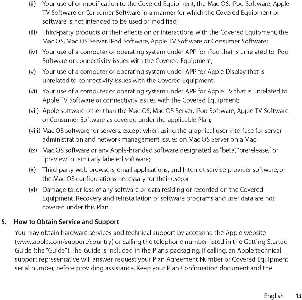 Your use of a computer or operating system under APP for ipod that is unrelated to ipod Software or connectivity issues with the Covered Equipment; (v) Your use of a computer or operating system