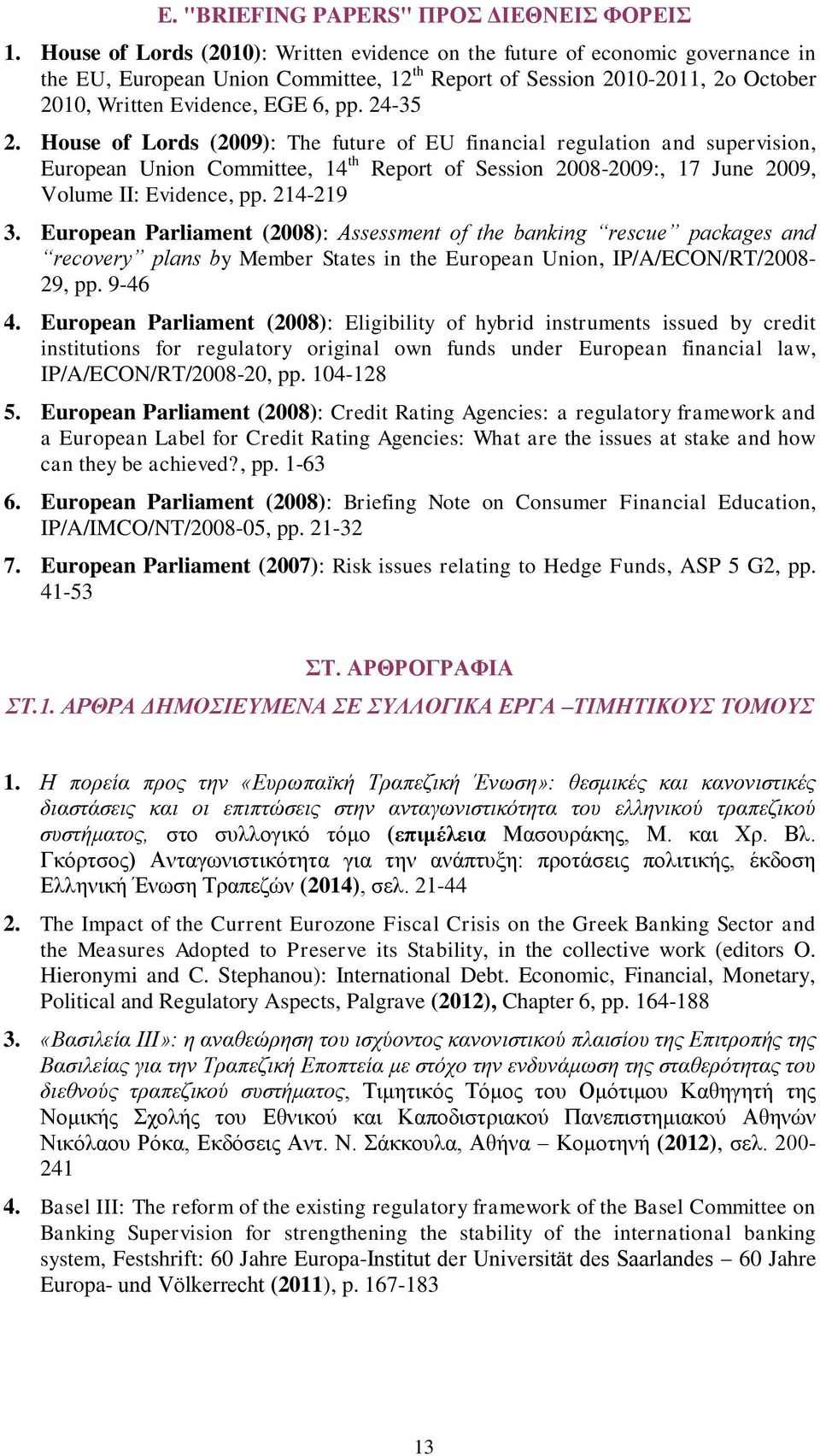 24-35 2. House of Lords (2009): The future of EU financial regulation and supervision, European Union Committee, 14 th Report of Session 2008-2009:, 17 June 2009, Volume II: Evidence, pp. 214-219 3.