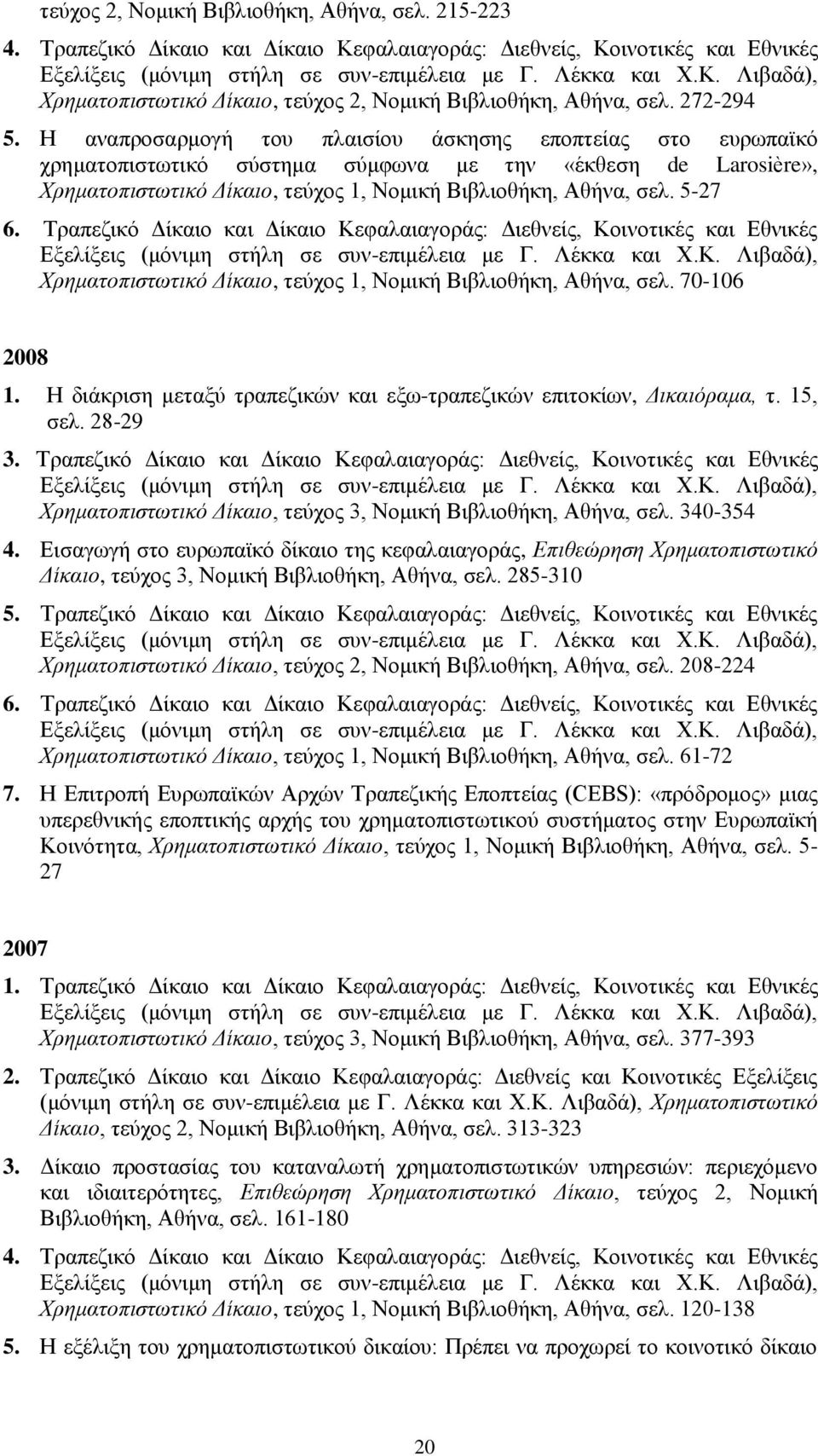 5-27 6. Τραπεζικό Δίκαιο και Δίκαιο Κεφαλαιαγοράς: Διεθνείς, Κοινοτικές και Εθνικές Εξελίξεις (μόνιμη στήλη σε συν-επιμέλεια με Γ. Λέκκα και Χ.Κ. Λιβαδά), Χρηματοπιστωτικό Δίκαιο, τεύχος 1, Νομική Βιβλιοθήκη, Αθήνα, σελ.