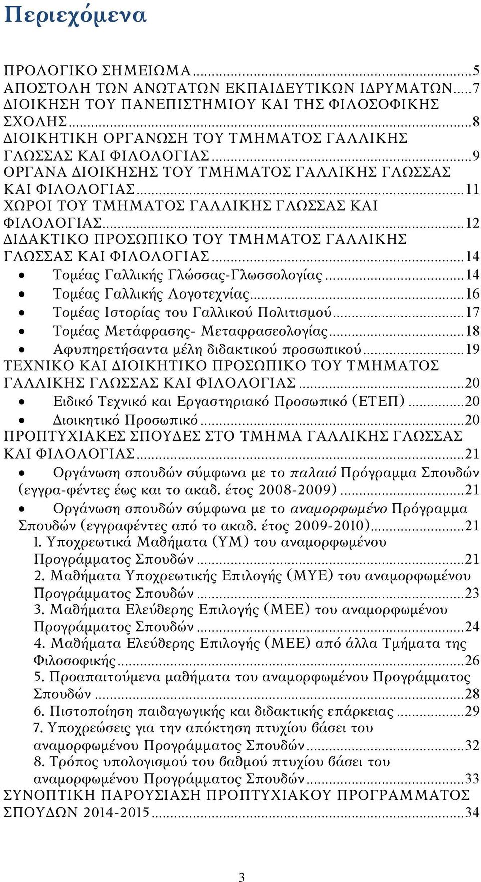 .. 12 ΔΙΔΑΚΤΙΚΟ ΠΡΟΣΩΠΙΚΟ ΤΟΥ ΤΜΗΜΑΤΟΣ ΓΑΛΛΙΚΗΣ ΓΛΩΣΣΑΣ ΚΑΙ ΦΙΛΟΛΟΓΙΑΣ... 14 Τομέας Γαλλικής Γλώσσας-Γλωσσολογίας... 14 Τομέας Γαλλικής Λογοτεχνίας... 16 Τομέας Ιστορίας του Γαλλικού Πολιτισμού.