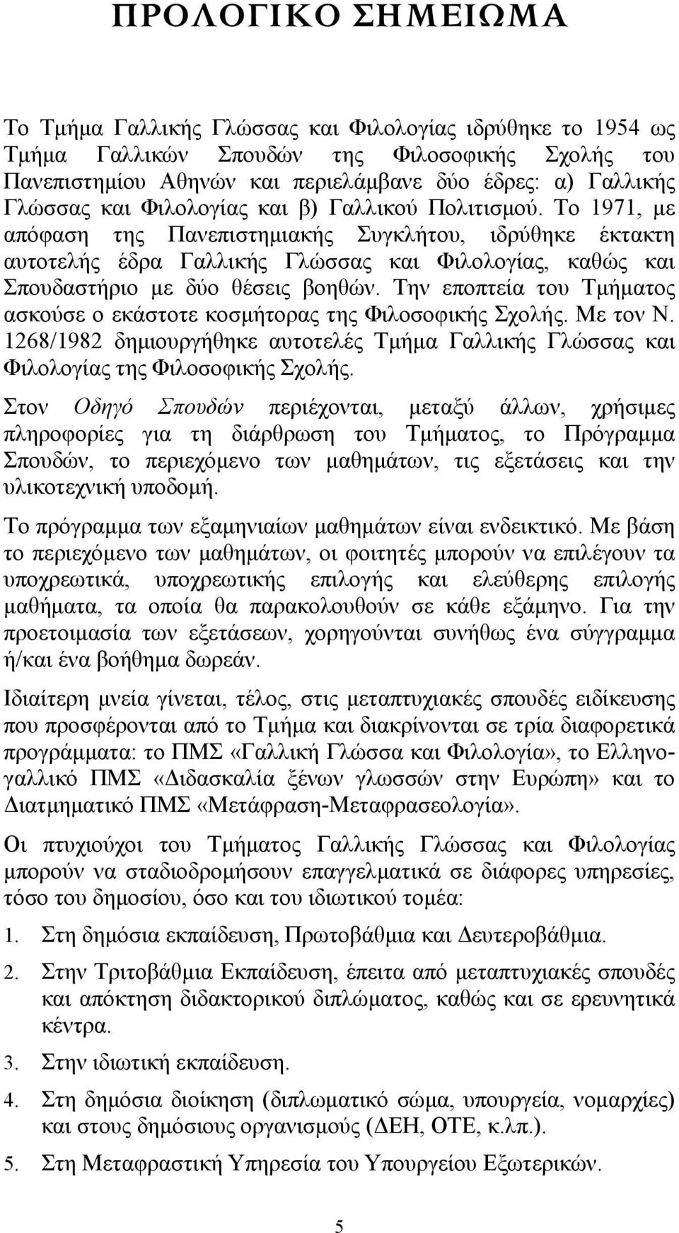 Το 1971, με απόφαση της Πανεπιστημιακής Συγκλήτου, ιδρύθηκε έκτακτη αυτοτελής έδρα Γαλλικής Γλώσσας και Φιλολογίας, καθώς και Σπουδαστήριο με δύο θέσεις βοηθών.