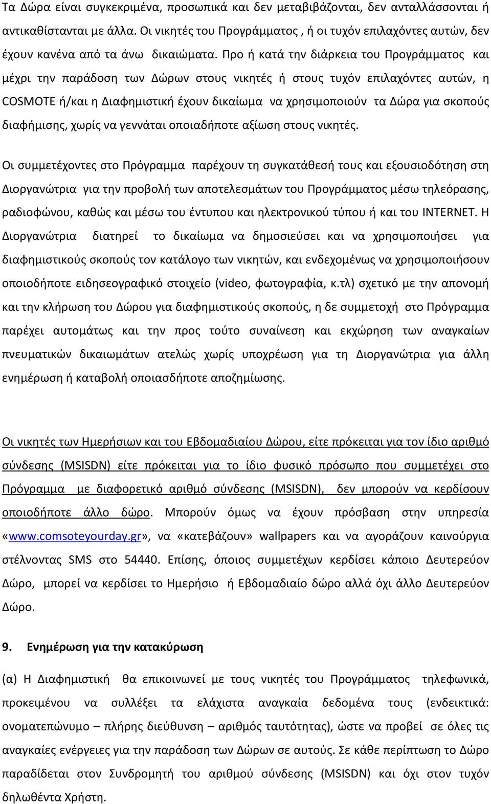 Προ ή κατά την διάρκεια του Προγράμματος και μέχρι την παράδοση των Δώρων στους νικητές ή στους τυχόν επιλαχόντες αυτών, η COSMOTE ή/και η Διαφημιστική έχουν δικαίωμα να χρησιμοποιούν τα Δώρα για