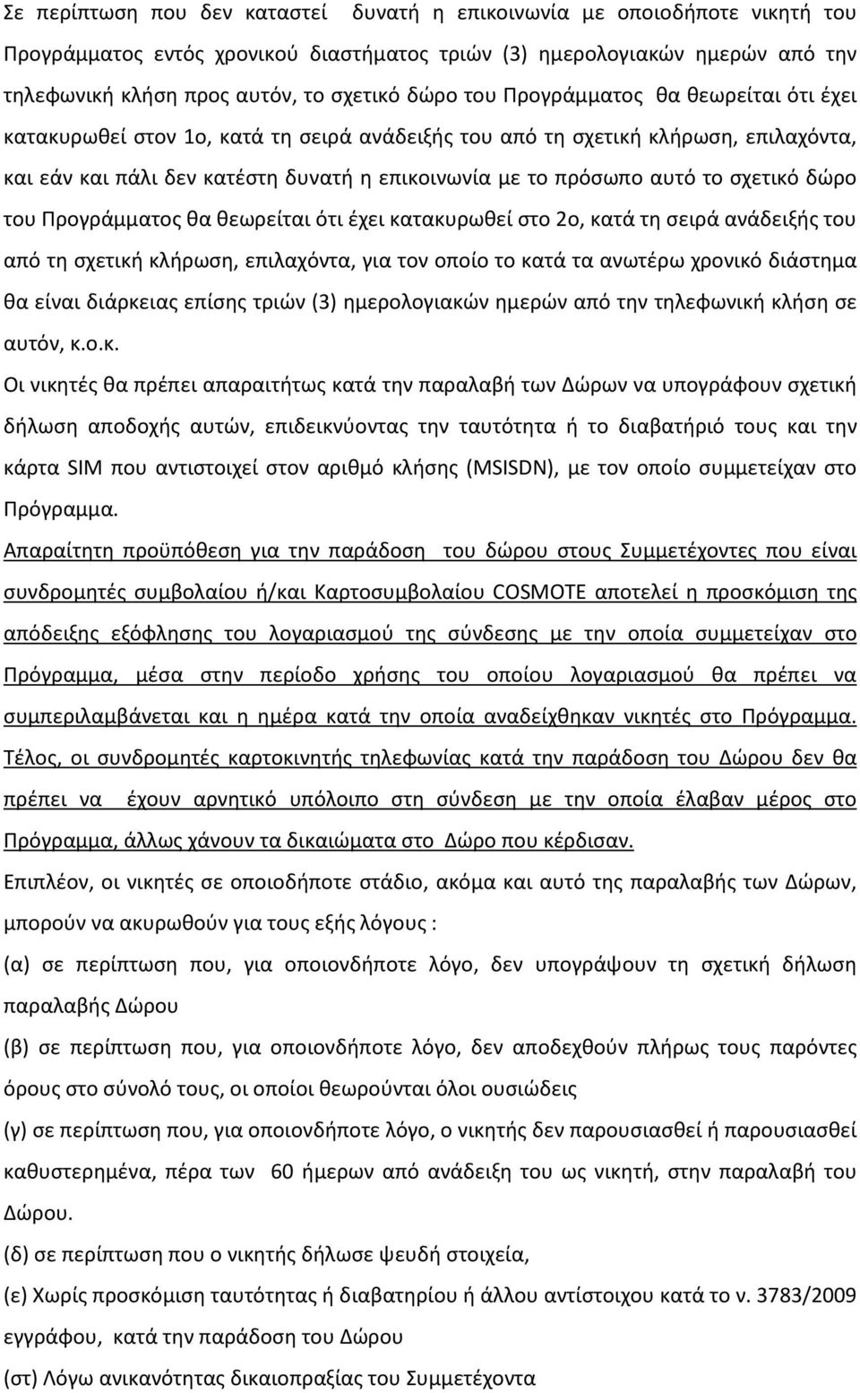 το σχετικό δώρο του Προγράμματος θα θεωρείται ότι έχει κατακυρωθεί στο 2ο, κατά τη σειρά ανάδειξής του από τη σχετική κλήρωση, επιλαχόντα, για τον οποίο το κατά τα ανωτέρω χρονικό διάστημα θα είναι