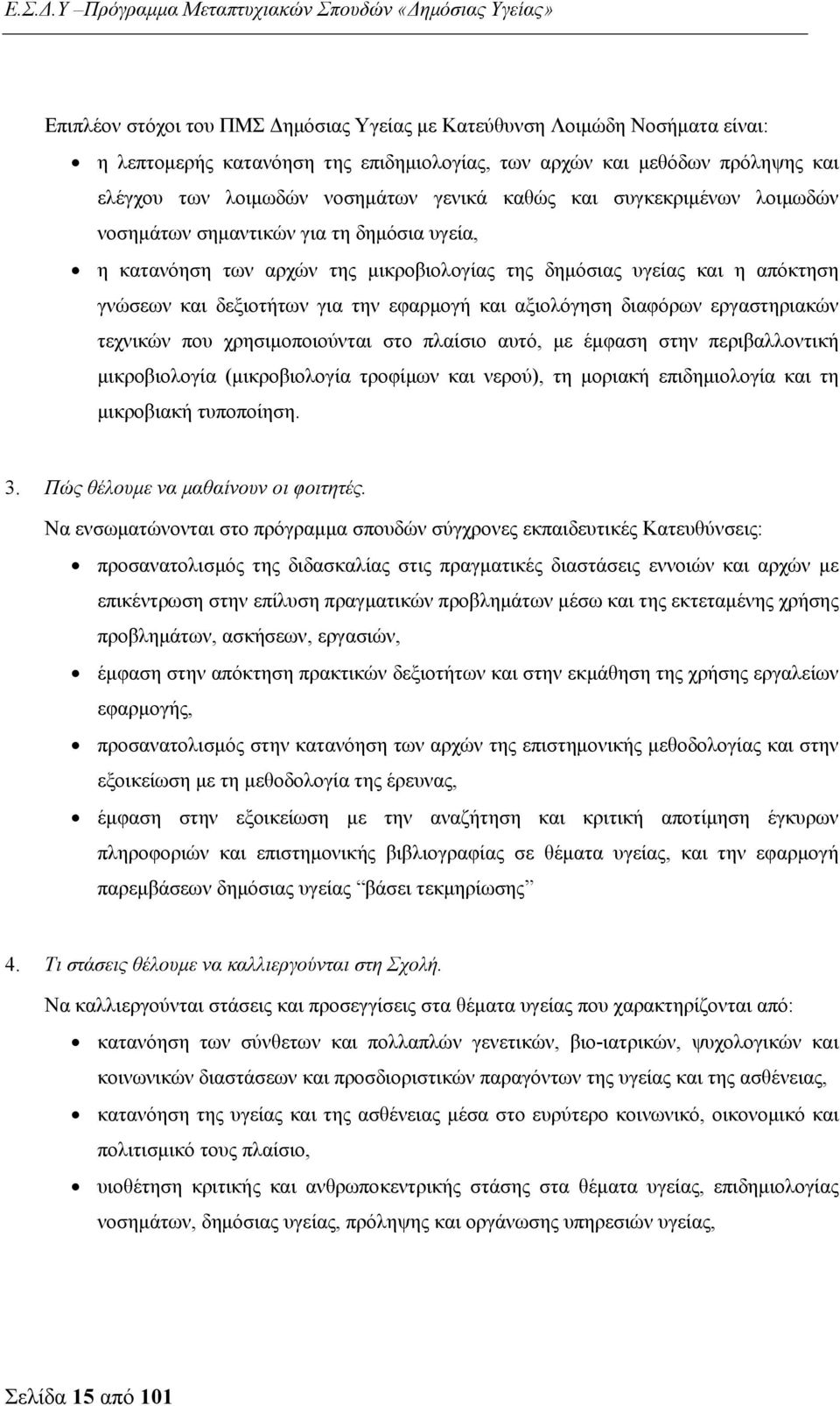 αξιολόγηση διαφόρων εργαστηριακών τεχνικών που χρησιμοποιούνται στο πλαίσιο αυτό, με έμφαση στην περιβαλλοντική μικροβιολογία (μικροβιολογία τροφίμων και νερού), τη μοριακή επιδημιολογία και τη