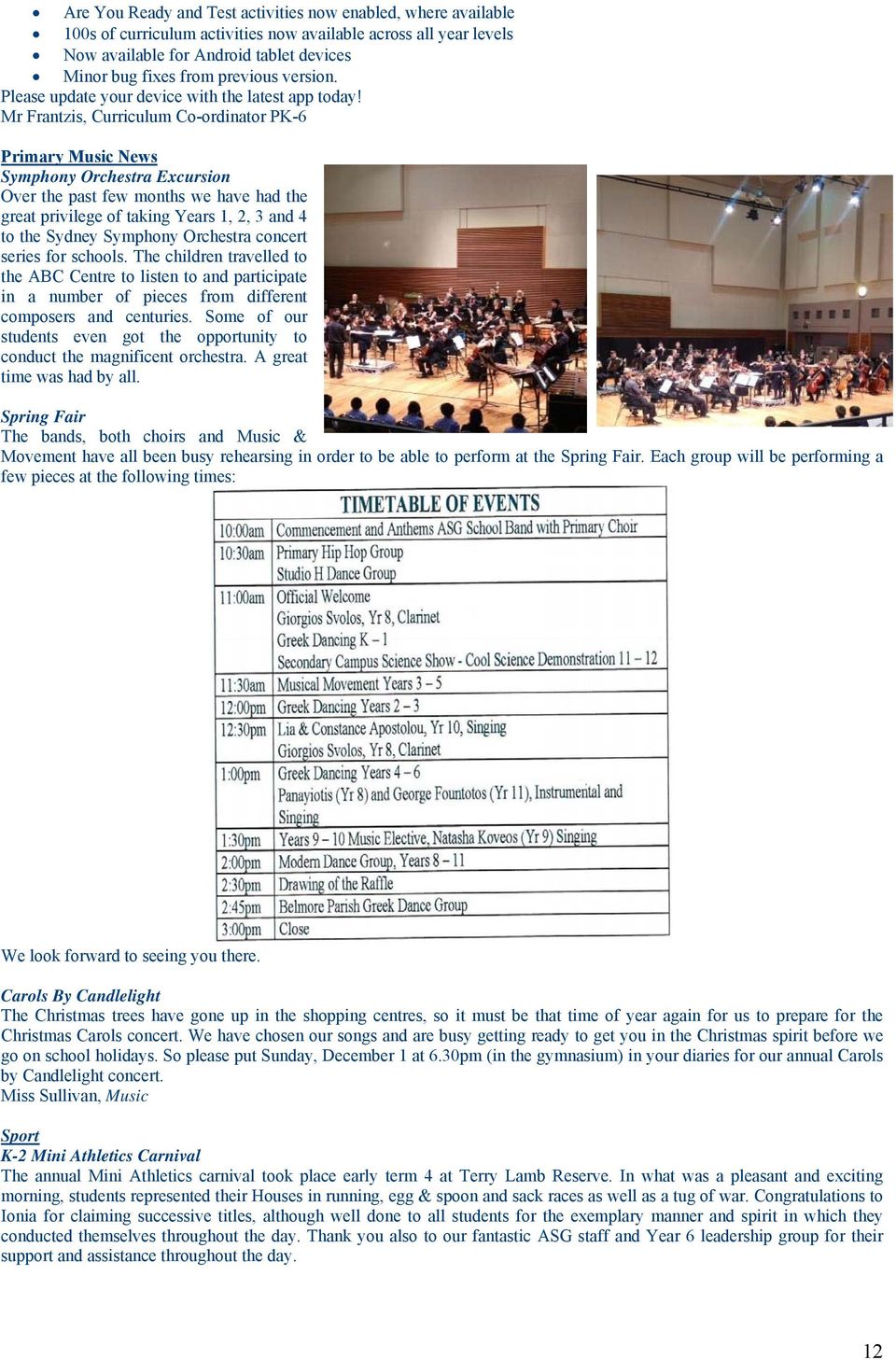 Mr Frantzis, Curriculum Co-ordinator PK-6 Primary Music News Symphony Orchestra Excursion Over the past few months we have had the great privilege of taking Years 1, 2, 3 and 4 to the Sydney Symphony