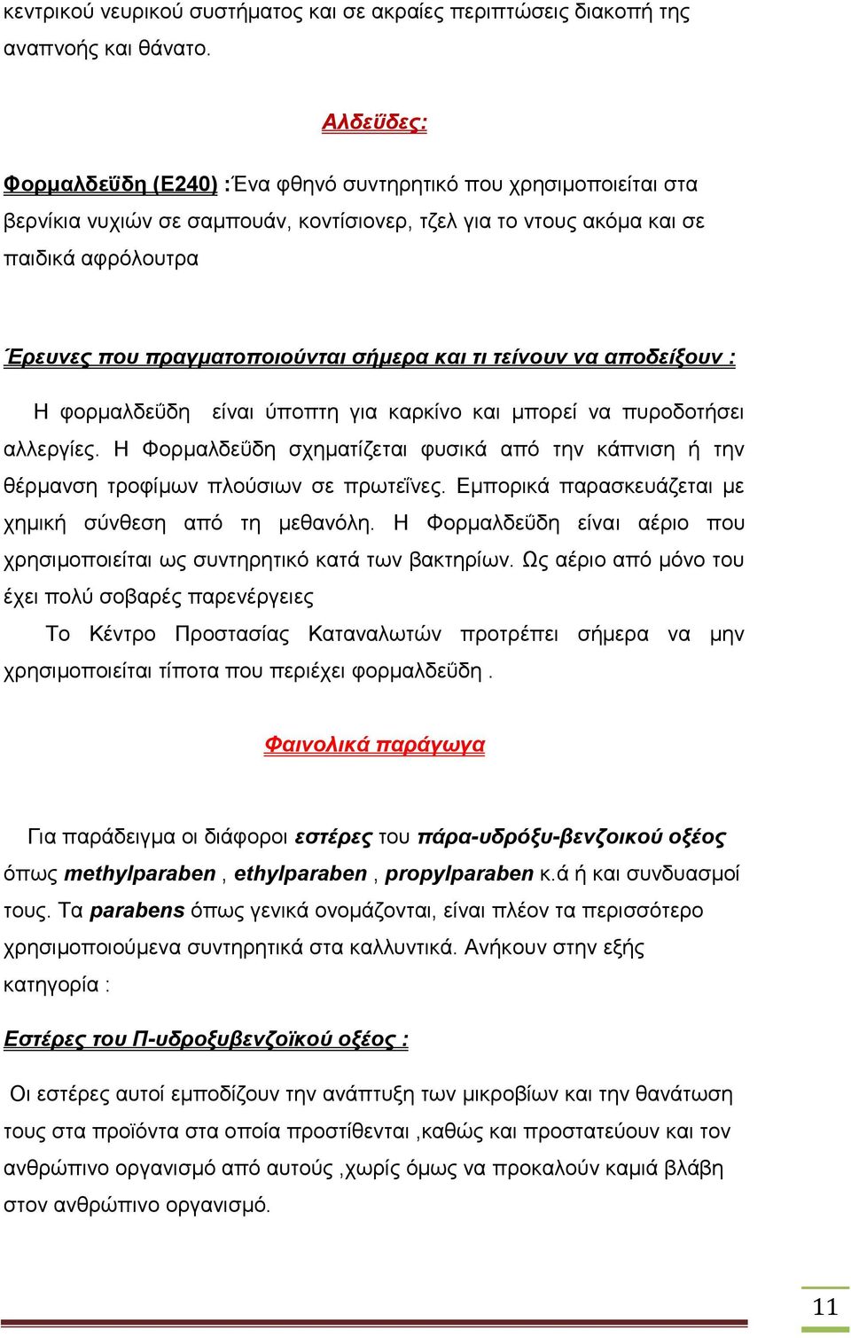 σήμερα και τι τείνουν να αποδείξουν : Η φορμαλδεΰδη είναι ύποπτη για καρκίνο και μπορεί να πυροδοτήσει αλλεργίες.