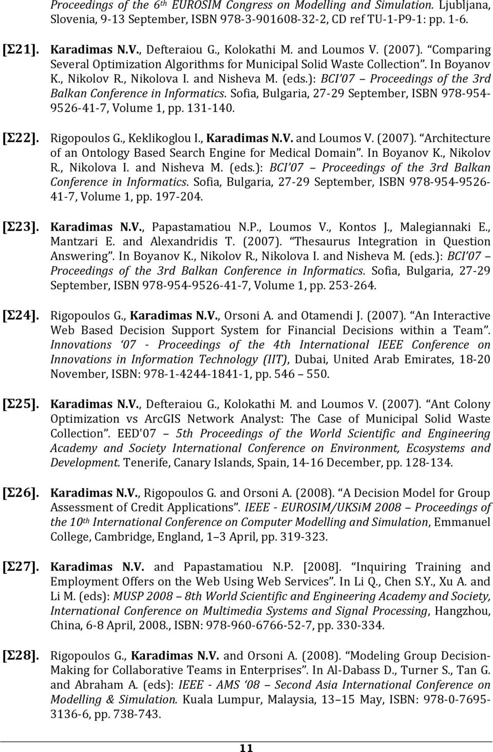 ): BCI 07 Proceedings of the 3rd Balkan Conference in Informatics. Sofia, Bulgaria, 27-29 September, ISBN 978-954- 9526-41-7, Volume 1, pp. 131-140. [Σ22]. Rigopoulos G., Keklikoglou I., Karadimas N.