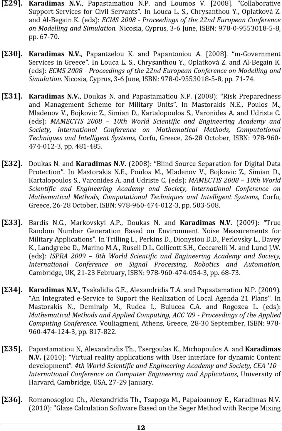 and Papantoniou A. [2008]. m-government Services in Greece. In Louca L. S., Chrysanthou Y., Oplatková Z. and Al-Begain K.