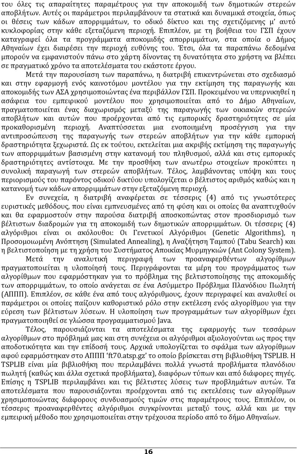 Επιπλέον, με τη βοήθεια του ΓΣΠ έχουν καταγραφεί όλα τα προγράμματα αποκομιδής απορριμμάτων, στα οποία ο Δήμος Αθηναίων έχει διαιρέσει την περιοχή ευθύνης του.