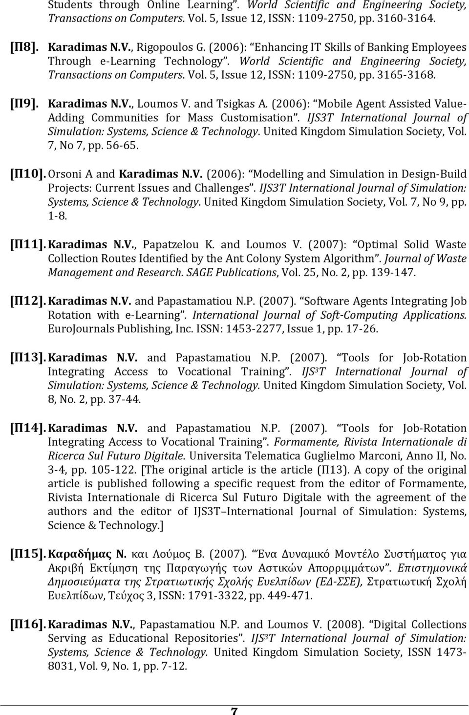 [Π9]. Karadimas N.V., Loumos V. and Tsigkas A. (2006): Mobile Agent Assisted Value- Adding Communities for Mass Customisation. IJS3T International Journal of Simulation: Systems, Science & Technology.