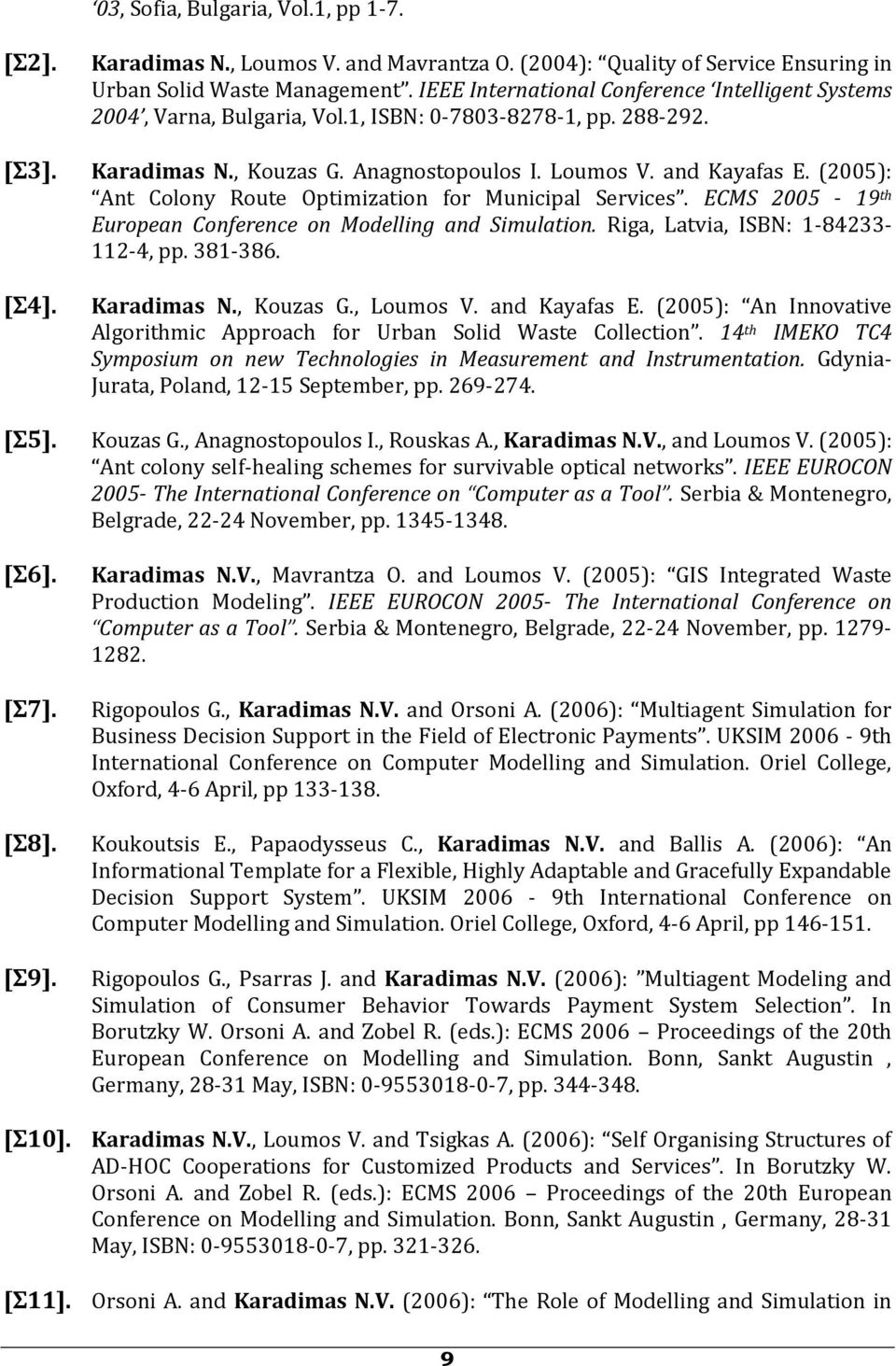 (2005): Ant Colony Route Optimization for Municipal Services. ECMS 2005-19 th European Conference on Modelling and Simulation. Riga, Latvia, ISBN: 1-84233- 112-4, pp. 381-386. [Σ4]. Karadimas N.