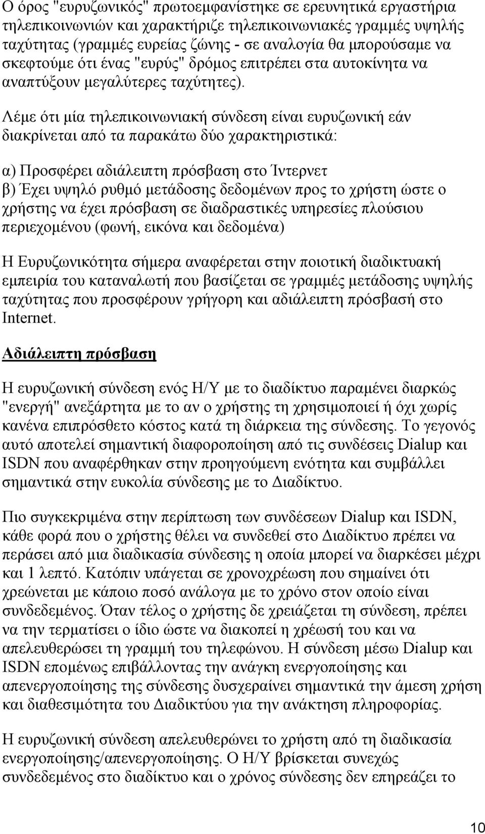 Λέμε ότι μία τηλεπικοινωνιακή σύνδεση είναι ευρυζωνική εάν διακρίνεται από τα παρακάτω δύο χαρακτηριστικά: α) Προσφέρει αδιάλειπτη πρόσβαση στο Ίντερνετ β) Έχει υψηλό ρυθμό μετάδοσης δεδομένων προς