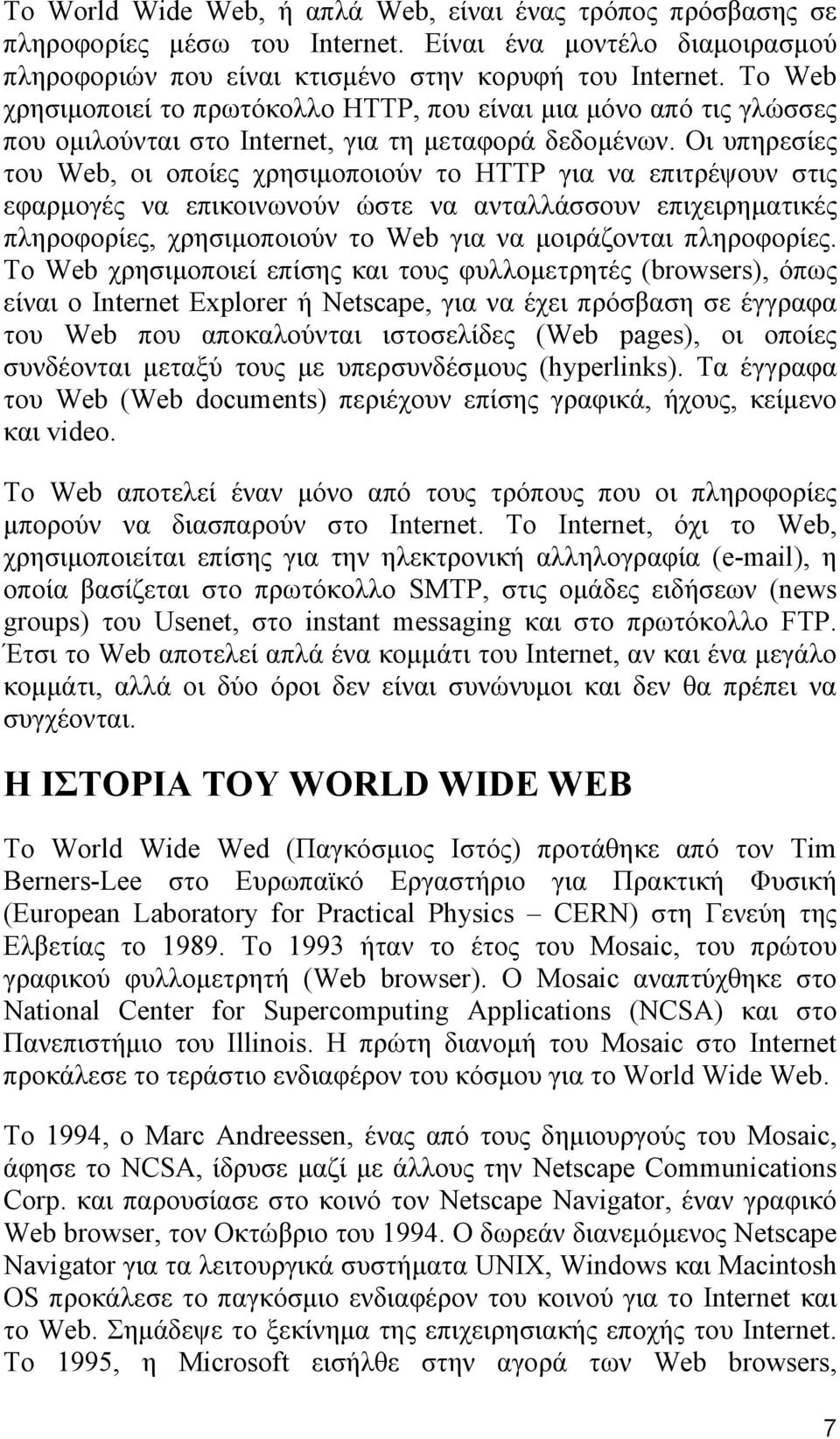 Οι υπηρεσίες του Web, οι οποίες χρησιμοποιούν το HTTP για να επιτρέψουν στις εφαρμογές να επικοινωνούν ώστε να ανταλλάσσουν επιχειρηματικές πληροφορίες, χρησιμοποιούν το Web για να μοιράζονται