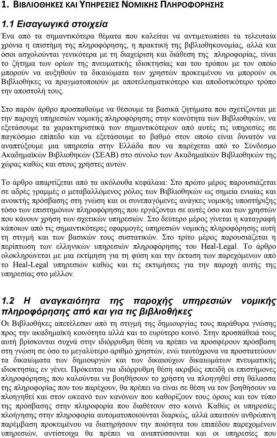 γενικότερα με τη διαχείριση και διάθεση της πληροφορίας, είναι το ζήτημα των ορίων της πνευματικής ιδιοκτησίας και του τρόπου με τον οποίο μπορούν να αυξηθούν τα δικαιώματα των χρηστών προκειμένου να