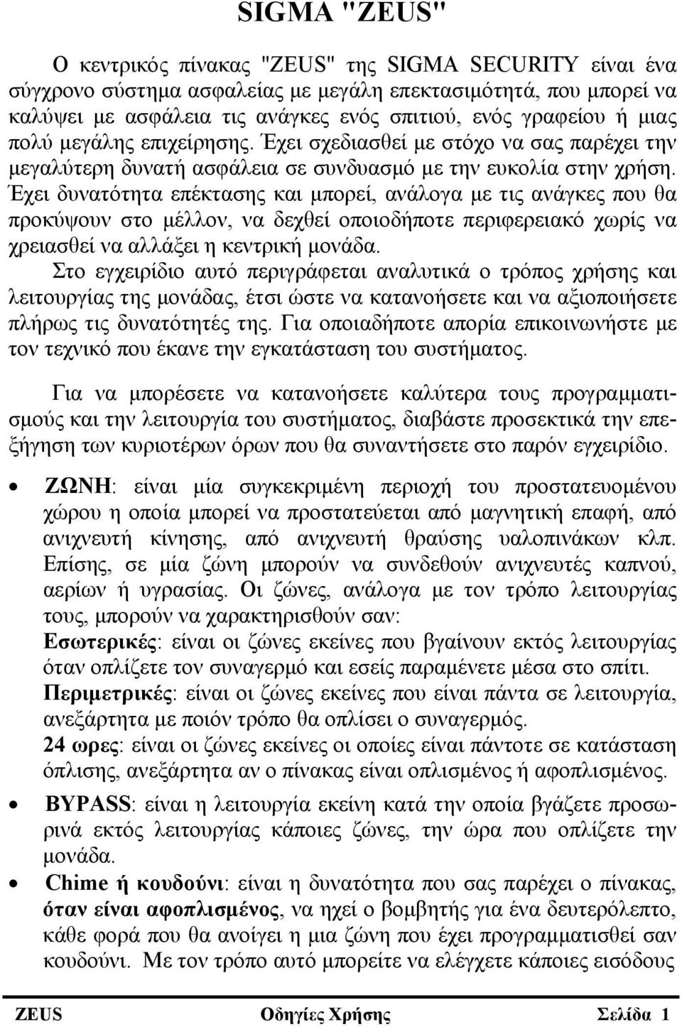 Έχει δυνατότητα επέκτασης και μπορεί, ανάλογα με τις ανάγκες που θα προκύψουν στο μέλλον, να δεχθεί οποιοδήποτε περιφερειακό χωρίς να χρειασθεί να αλλάξει η κεντρική μονάδα.