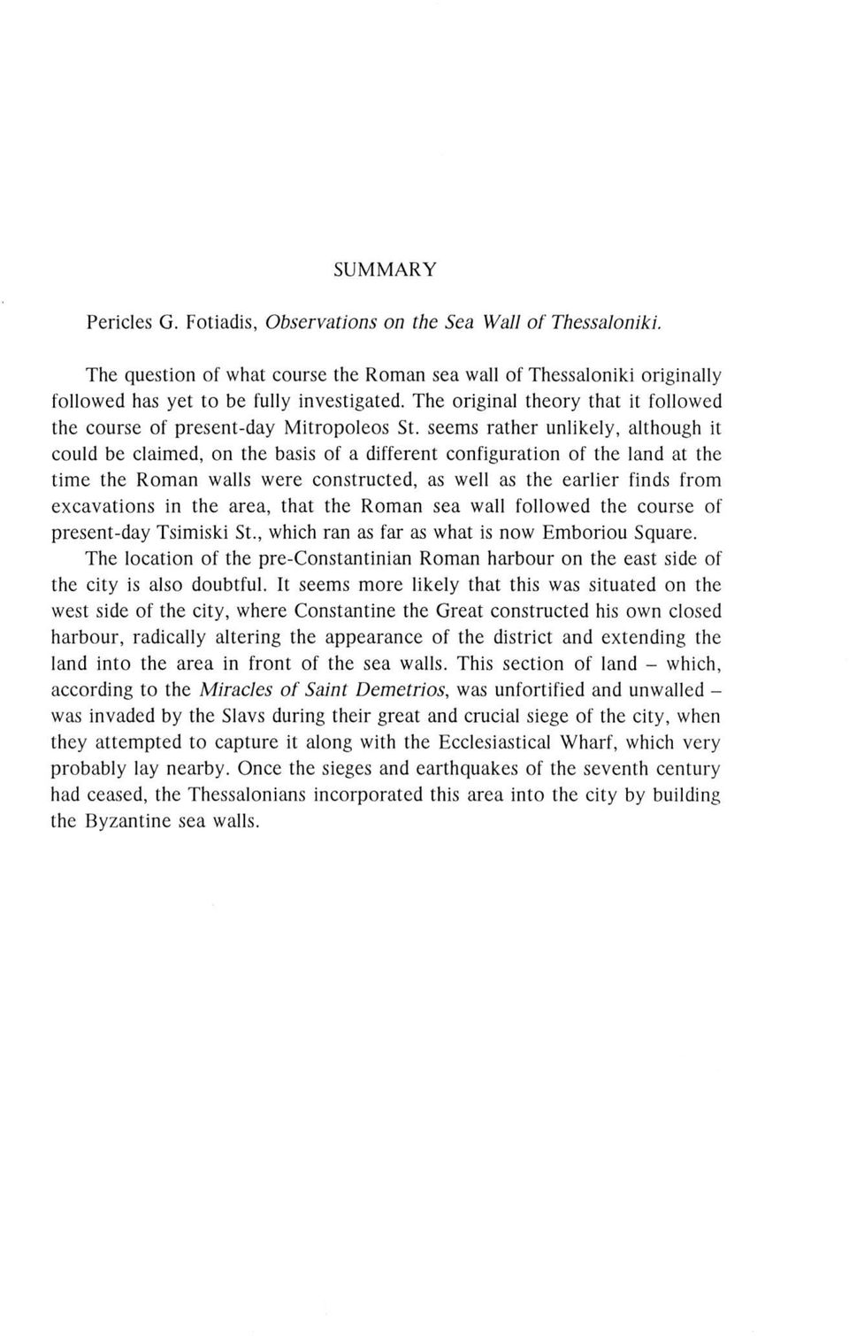 seems rather unlikely, although it could be claimed, on the basis of a different configuration of the land at the time the Roman walls were constructed, as well as the earlier finds from excavations