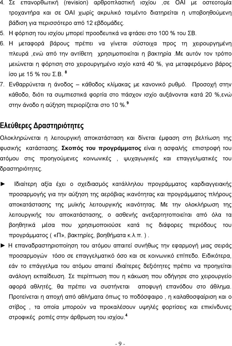 με αυτόν τον τρόπο μειώνεται η φόρτιση στο χειρουργημένο ισχίο κατά 40 %, για μεταφερόμενο βάρος ίσο με 15 % του Σ.Β. 8 7. Ενθαρρύνεται η άνοδος κάθοδος κλίμακας με κανονικό ρυθμό.