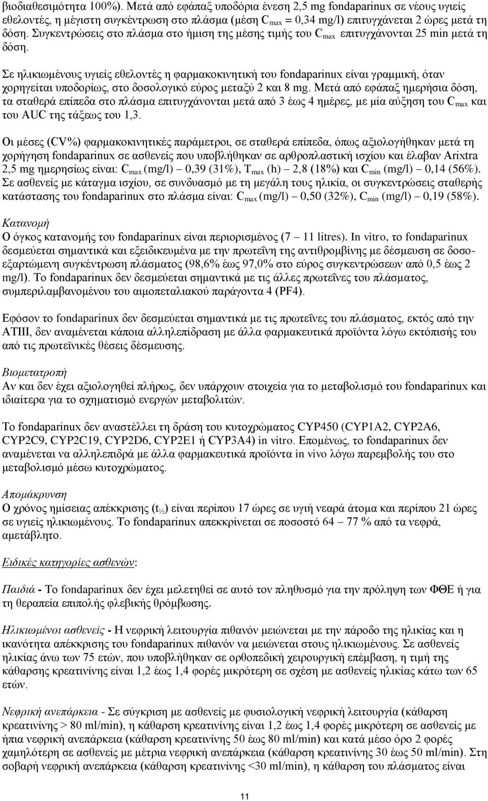 Σε ηλικιωμένους υγιείς εθελοντές η φαρμακοκινητική του fondaparinux είναι γραμμική, όταν χορηγείται υποδορίως, στο δοσολογικό εύρος μεταξύ 2 και 8 mg.