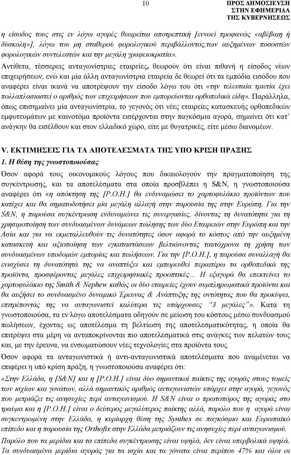 Αντίθετα, τέσσερεις ανταγωνίστριες εταιρείες, θεωρούν ότι είναι πιθανή η είσοδος νέων επιχειρήσεων, ενώ και μία άλλη ανταγωνίστρια εταιρεία δε θεωρεί ότι τα εμπόδια εισόδου που αναφέρει είναι ικανά