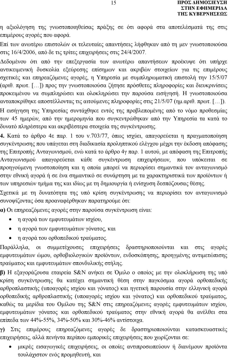 Δεδομένου ότι από την επεξεργασία των ανωτέρω απαντήσεων προέκυψε ότι υπήρχε αντικειμενική δυσκολία εξεύρεσης επίσημων και ακριβών στοιχείων για τις επιμέρους σχετικές και επηρεαζόμενες αγορές, η