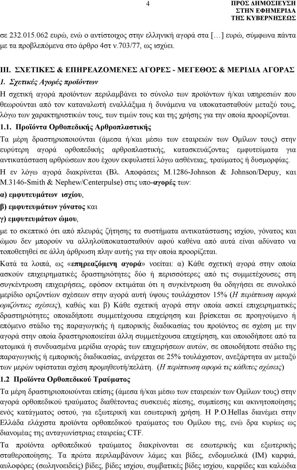 Σχετικές Αγορές προϊόντων Η σχετική αγορά προϊόντων περιλαμβάνει το σύνολο των προϊόντων ή/και υπηρεσιών που θεωρούνται από τον καταναλωτή εναλλάξιμα ή δυνάμενα να υποκατασταθούν μεταξύ τους, λόγω