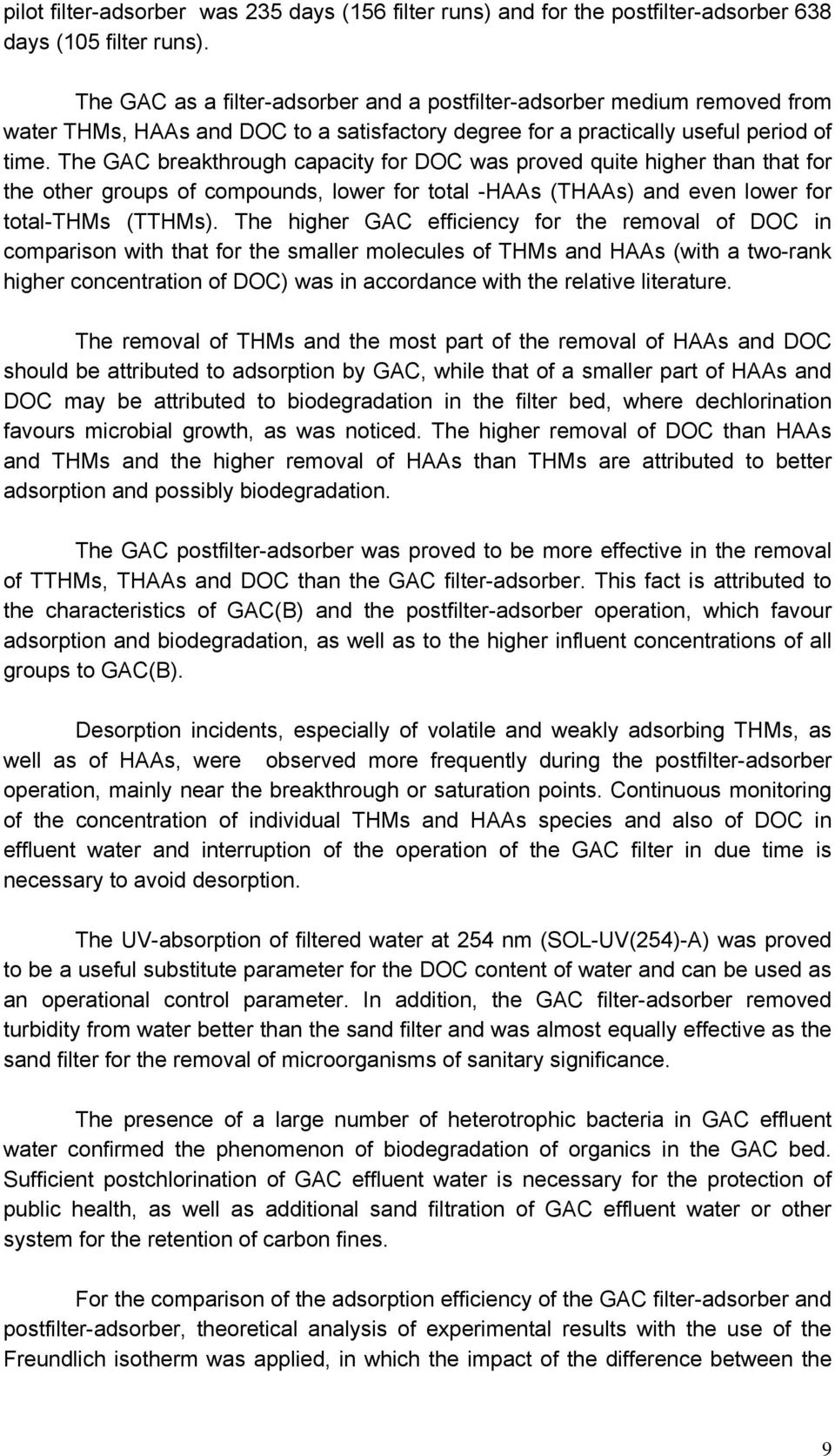 The GAC breakthrough capacity for DOC was proved quite higher than that for the other groups of compounds, lower for total -HAAs (THAAs) and even lower for total-thms (TTHMs).