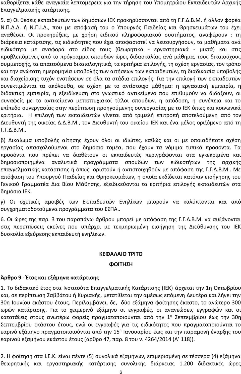 Οι προκηρύξεις, με χρήση ειδικού πληροφοριακού συστήματος, αναφέρουν : τη διάρκεια κατάρτισης, τις ειδικότητες που έχει αποφασιστεί να λειτουργήσουν, τα μαθήματα ανά ειδικότητα με αναφορά στο είδος