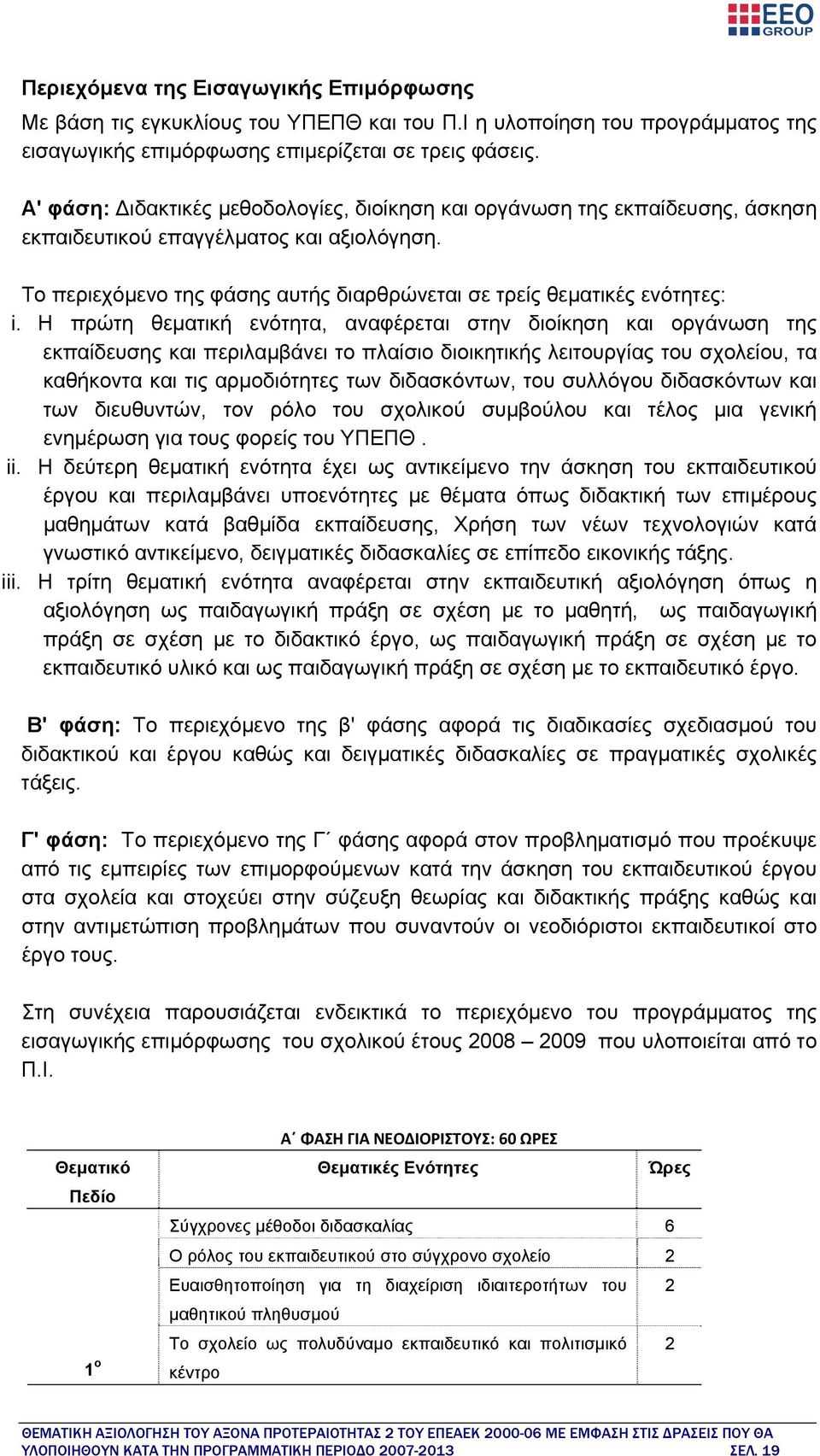 Η πρώτη θεματική ενότητα, αναφέρεται στην διοίκηση και οργάνωση της εκπαίδευσης και περιλαμβάνει το πλαίσιο διοικητικής λειτουργίας του σχολείου, τα καθήκοντα και τις αρμοδιότητες των διδασκόντων,