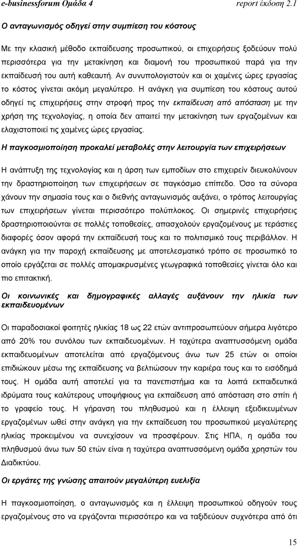 Η ανάγκη για συµπίεση του κόστους αυτού οδηγεί τις επιχειρήσεις στην στροφή προς την εκπαίδευση από απόσταση µε την χρήση της τεχνολογίας, η οποία δεν απαιτεί την µετακίνηση των εργαζοµένων και