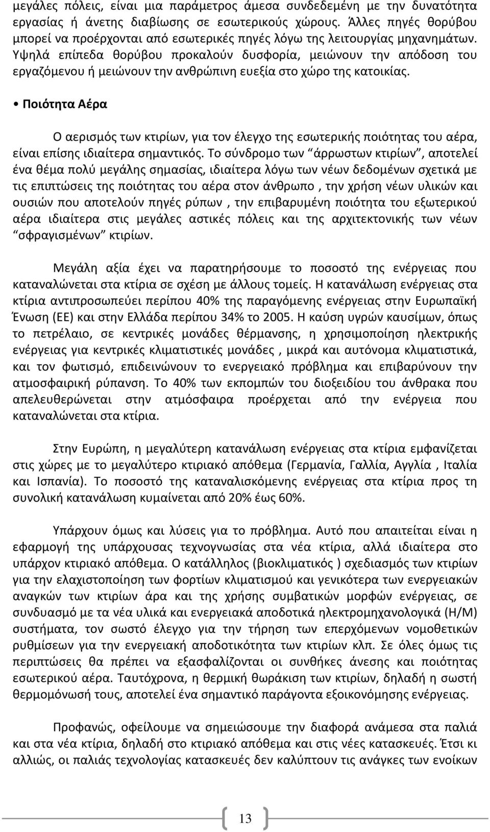 Υψηλά επίπεδα θορύβου προκαλούν δυσφορία, μειώνουν την απόδοση του εργαζόμενου ή μειώνουν την ανθρώπινη ευεξία στο χώρο της κατοικίας.