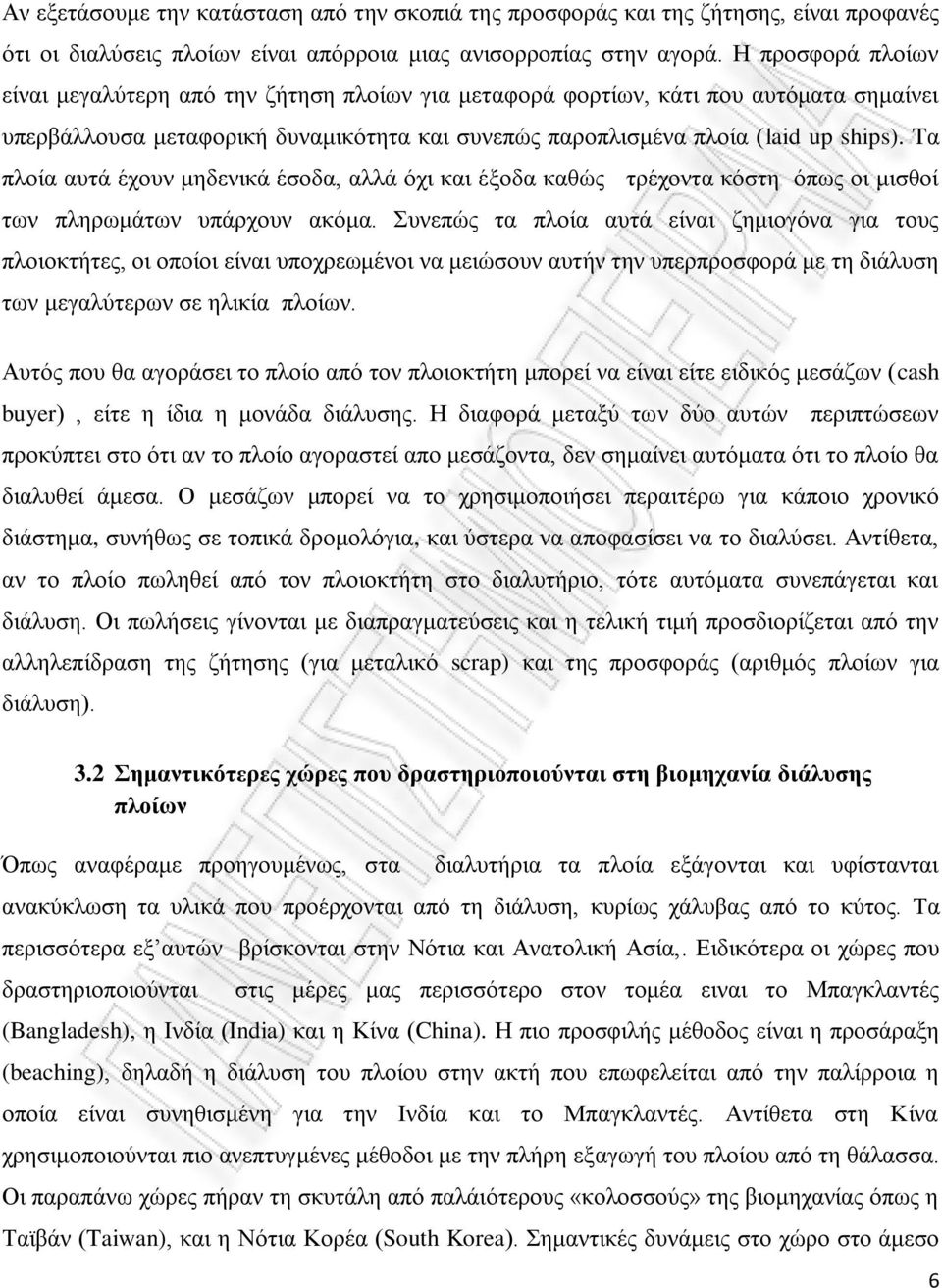 Tα πλοία αυτά έχουν μηδενικά έσοδα, αλλά όχι και έξοδα καθώς τρέχοντα κόστη όπως οι μισθοί των πληρωμάτων υπάρχουν ακόμα.