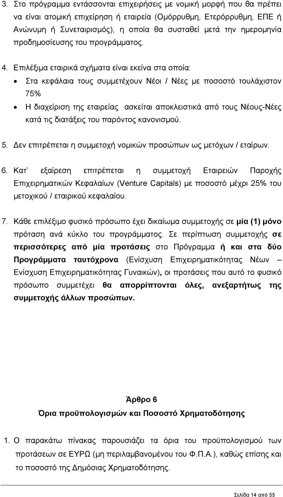 Επιλέξιµα εταιρικά σχήµατα είναι εκείνα στα οποία: Στα κεφάλαια τους συµµετέχουν Νέοι / Νέες µε ποσοστό τουλάχιστον 75% Η διαχείριση της εταιρείας ασκείται αποκλειστικά από τους Νέους-Νέες κατά τις